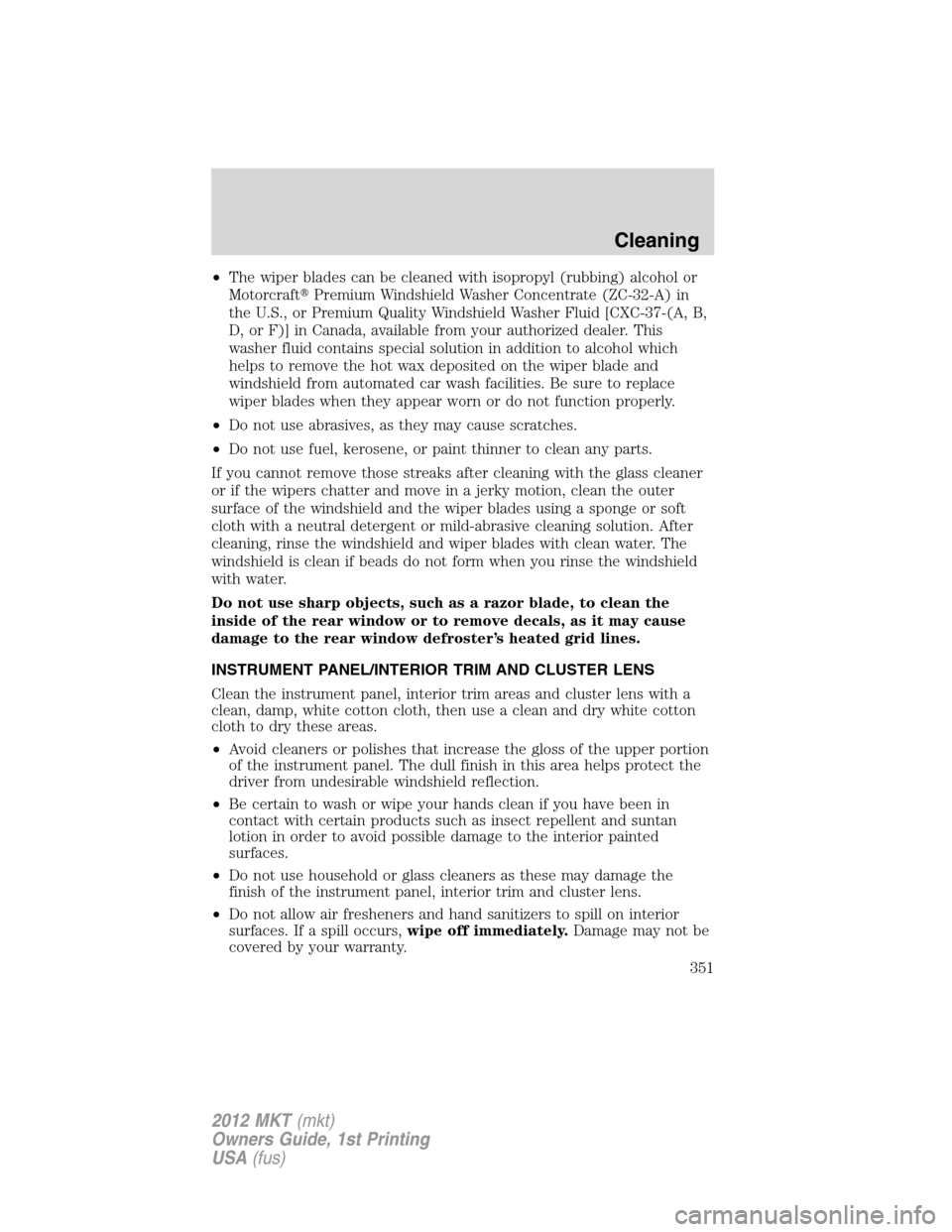 LINCOLN MKT 2012 Owners Manual •The wiper blades can be cleaned with isopropyl (rubbing) alcohol or
MotorcraftPremium Windshield Washer Concentrate (ZC-32-A) in
the U.S., or Premium Quality Windshield Washer Fluid [CXC-37-(A, B, LINCOLN MKT 2012 Owners Manual •The wiper blades can be cleaned with isopropyl (rubbing) alcohol or
MotorcraftPremium Windshield Washer Concentrate (ZC-32-A) in
the U.S., or Premium Quality Windshield Washer Fluid [CXC-37-(A, B,