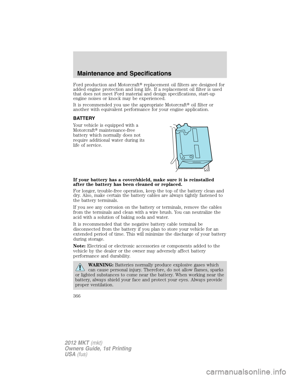 LINCOLN MKT 2012 Owners Manual Ford production and Motorcraftreplacement oil filters are designed for
added engine protection and long life. If a replacement oil filter is used
that does not meet Ford material and design specifica LINCOLN MKT 2012 Owners Manual Ford production and Motorcraftreplacement oil filters are designed for
added engine protection and long life. If a replacement oil filter is used
that does not meet Ford material and design specifica