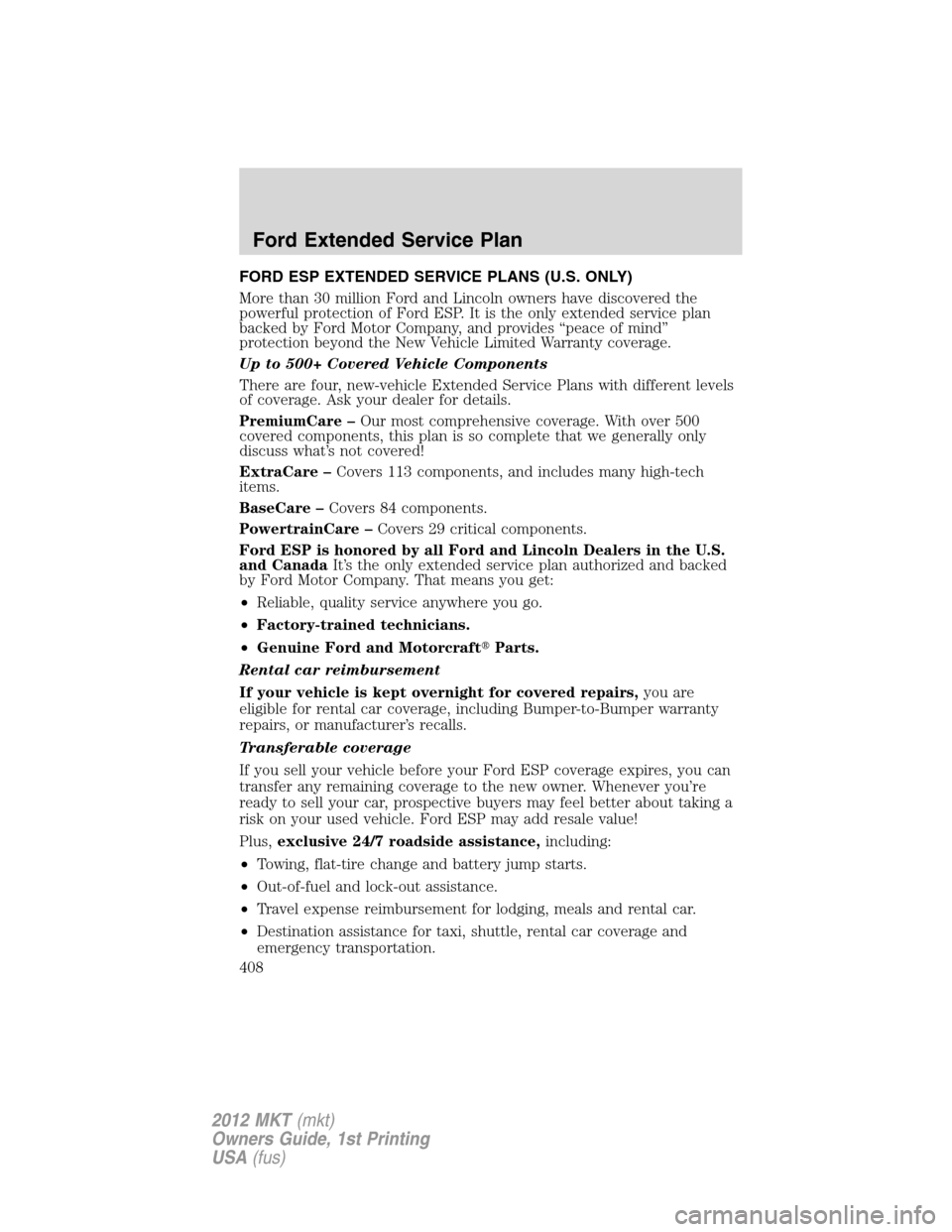 LINCOLN MKT 2012 Owners Manual FORD ESP EXTENDED SERVICE PLANS (U.S. ONLY)
More than 30 million Ford and Lincoln owners have discovered the
powerful protection of Ford ESP. It is the only extended service plan
backed by Ford Motor LINCOLN MKT 2012 Owners Manual FORD ESP EXTENDED SERVICE PLANS (U.S. ONLY)
More than 30 million Ford and Lincoln owners have discovered the
powerful protection of Ford ESP. It is the only extended service plan
backed by Ford Motor