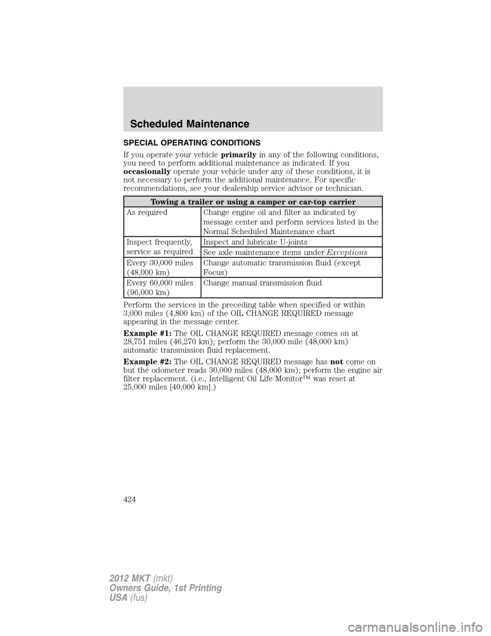 LINCOLN MKT 2012 Owners Manual SPECIAL OPERATING CONDITIONS
If you operate your vehicleprimarilyin any of the following conditions,
you need to perform additional maintenance as indicated. If you
occasionallyoperate your vehicle un LINCOLN MKT 2012 Owners Manual SPECIAL OPERATING CONDITIONS
If you operate your vehicleprimarilyin any of the following conditions,
you need to perform additional maintenance as indicated. If you
occasionallyoperate your vehicle un