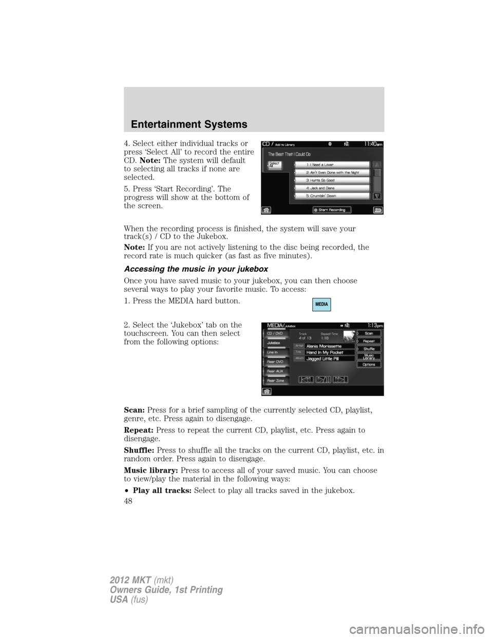 LINCOLN MKT 2012 Owners Manual 4. Select either individual tracks or
press ‘Select All’ to record the entire
CD.Note:The system will default
to selecting all tracks if none are
selected.
5. Press ‘Start Recording’. The
prog LINCOLN MKT 2012 Owners Manual 4. Select either individual tracks or
press ‘Select All’ to record the entire
CD.Note:The system will default
to selecting all tracks if none are
selected.
5. Press ‘Start Recording’. The
prog