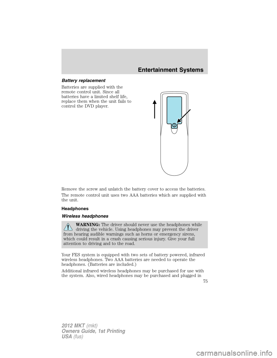 LINCOLN MKT 2012 Owners Manual Battery replacement
Batteries are supplied with the
remote control unit. Since all
batteries have a limited shelf life,
replace them when the unit fails to
control the DVD player.
Remove the screw and LINCOLN MKT 2012 Owners Manual Battery replacement
Batteries are supplied with the
remote control unit. Since all
batteries have a limited shelf life,
replace them when the unit fails to
control the DVD player.
Remove the screw and