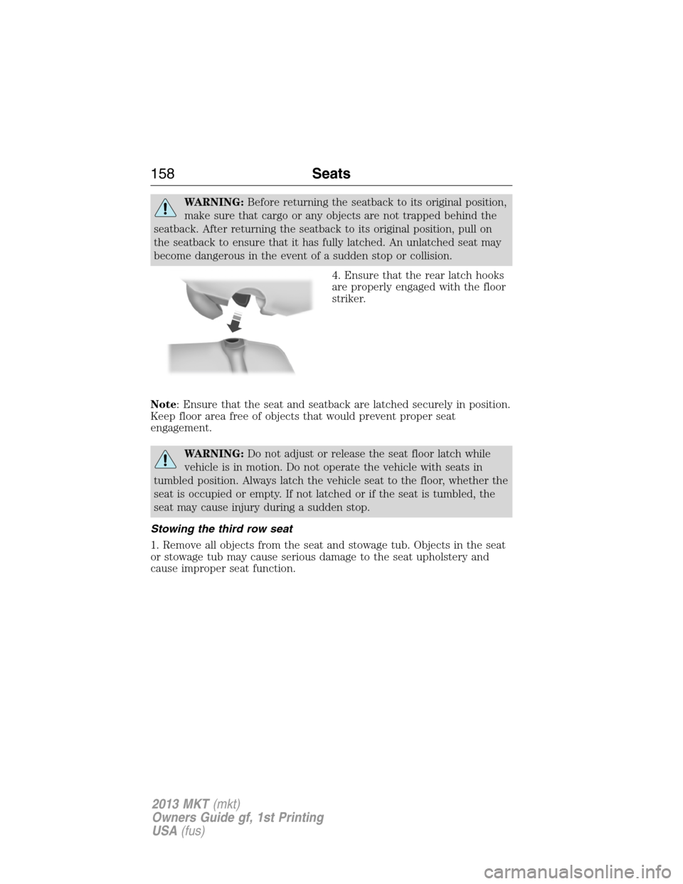 LINCOLN MKT 2013 Owners Manual WARNING:Before returning the seatback to its original position,
make sure that cargo or any objects are not trapped behind the
seatback. After returning the seatback to its original position, pull on
LINCOLN MKT 2013 Owners Manual WARNING:Before returning the seatback to its original position,
make sure that cargo or any objects are not trapped behind the
seatback. After returning the seatback to its original position, pull on
