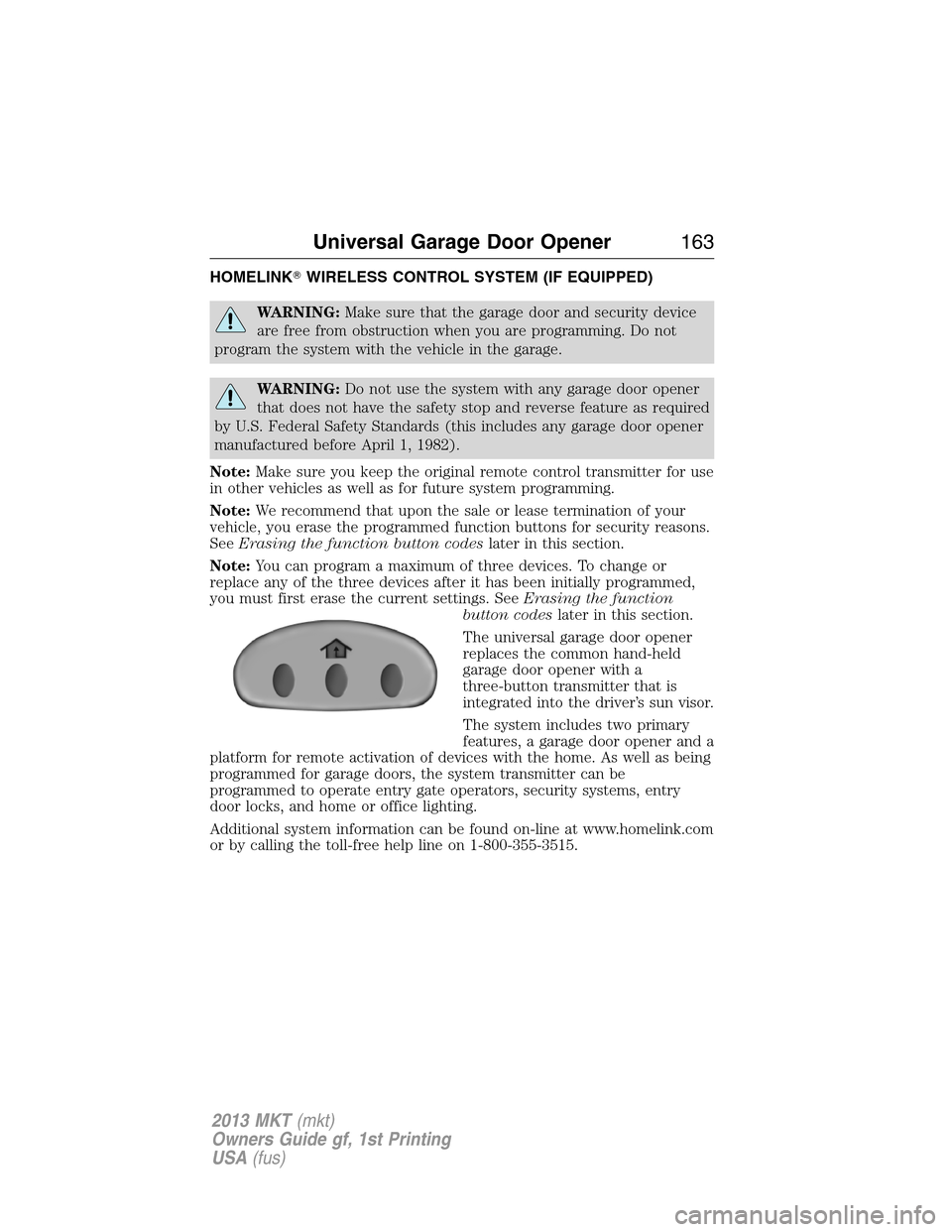 LINCOLN MKT 2013 Owners Manual HOMELINKWIRELESS CONTROL SYSTEM (IF EQUIPPED)
WARNING:Make sure that the garage door and security device
are free from obstruction when you are programming. Do not
program the system with the vehicle LINCOLN MKT 2013 Owners Manual HOMELINKWIRELESS CONTROL SYSTEM (IF EQUIPPED)
WARNING:Make sure that the garage door and security device
are free from obstruction when you are programming. Do not
program the system with the vehicle