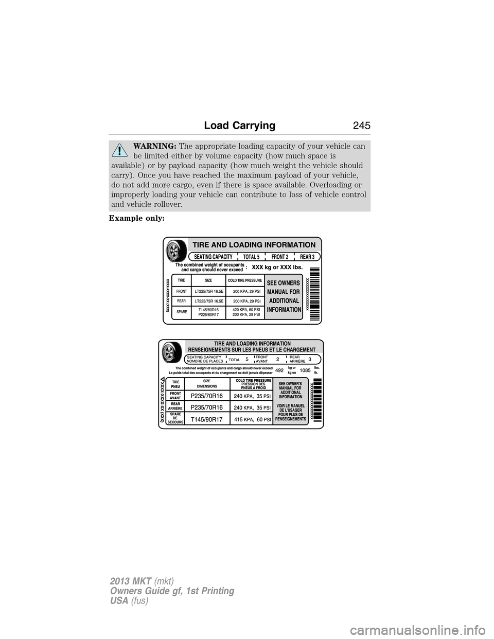LINCOLN MKT 2013  Owners Manual WARNING:The appropriate loading capacity of your vehicle can
be limited either by volume capacity (how much space is
available) or by payload capacity (how much weight the vehicle should
carry). Once 