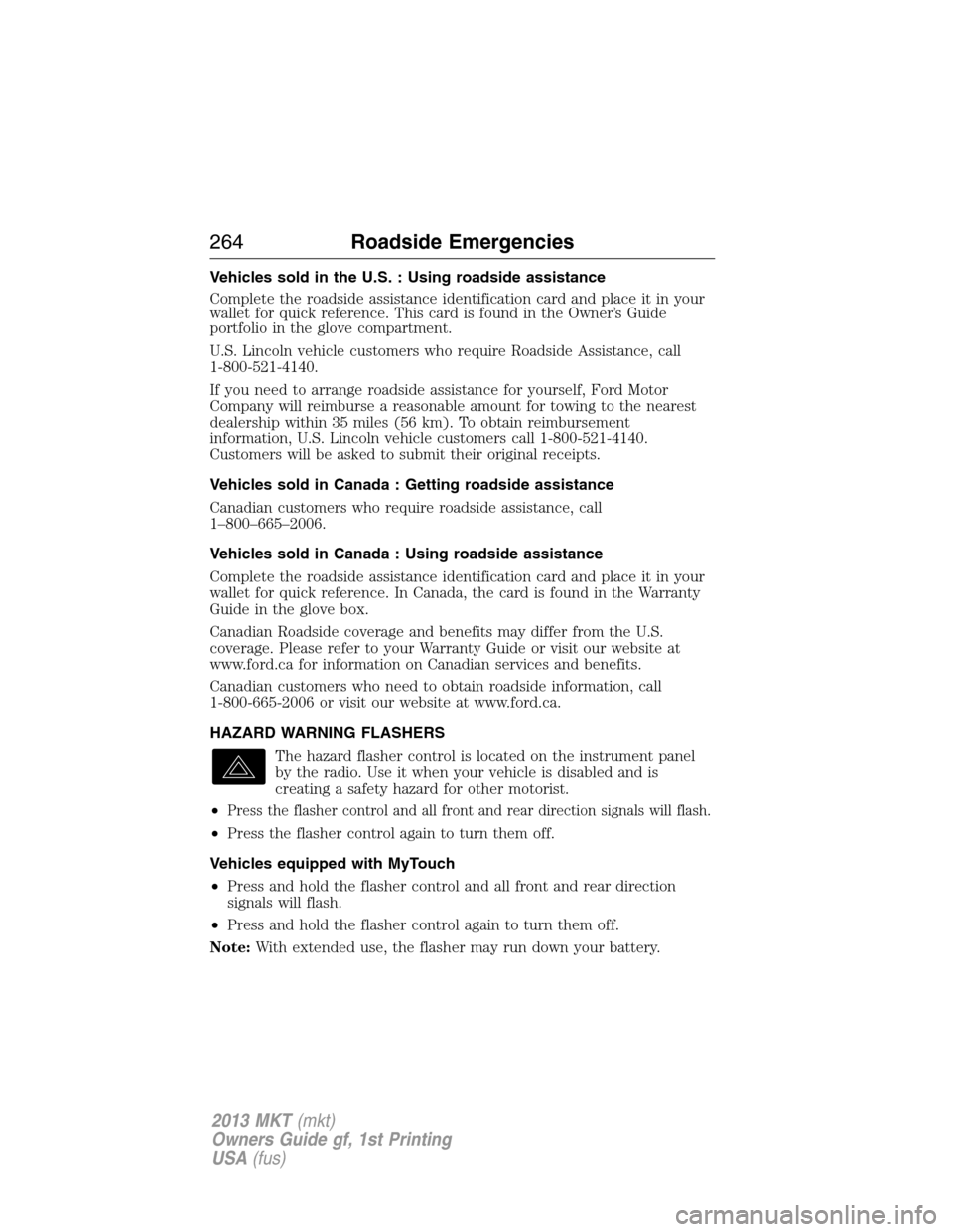 LINCOLN MKT 2013 Owners Manual Vehicles sold in the U.S. : Using roadside assistance
Complete the roadside assistance identification card and place it in your
wallet for quick reference. This card is found in the Owner’s Guide
po LINCOLN MKT 2013 Owners Manual Vehicles sold in the U.S. : Using roadside assistance
Complete the roadside assistance identification card and place it in your
wallet for quick reference. This card is found in the Owner’s Guide
po
