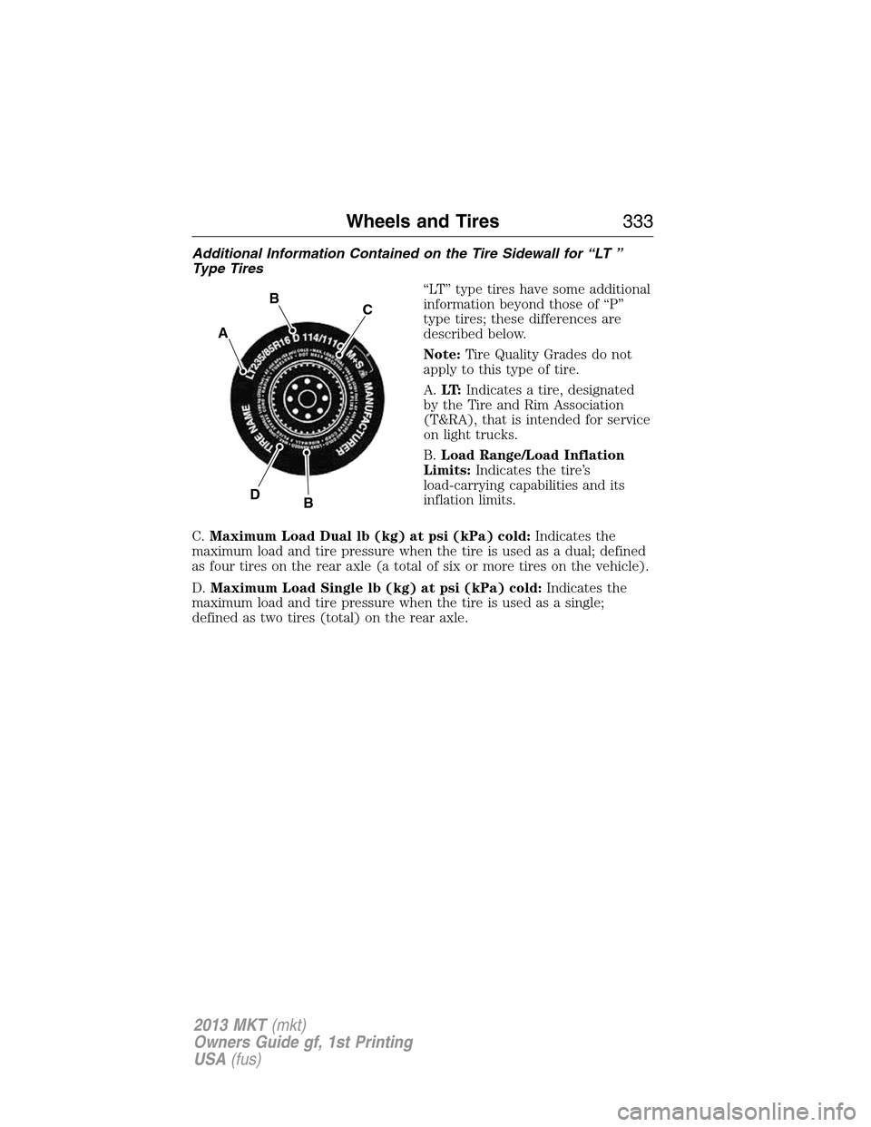 LINCOLN MKT 2013  Owners Manual Additional Information Contained on the Tire Sidewall for “LT ”
Type Tires
“LT” type tires have some additional
information beyond those of “P”
type tires; these differences are
described 