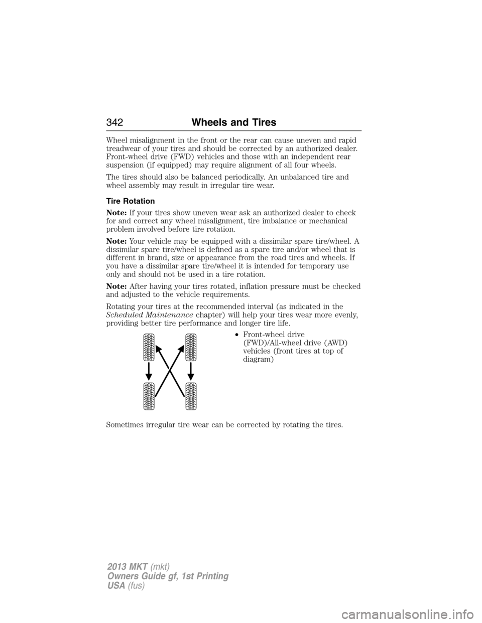 LINCOLN MKT 2013 Owners Manual Wheel misalignment in the front or the rear can cause uneven and rapid
treadwear of your tires and should be corrected by an authorized dealer.
Front-wheel drive (FWD) vehicles and those with an indep LINCOLN MKT 2013 Owners Manual Wheel misalignment in the front or the rear can cause uneven and rapid
treadwear of your tires and should be corrected by an authorized dealer.
Front-wheel drive (FWD) vehicles and those with an indep
