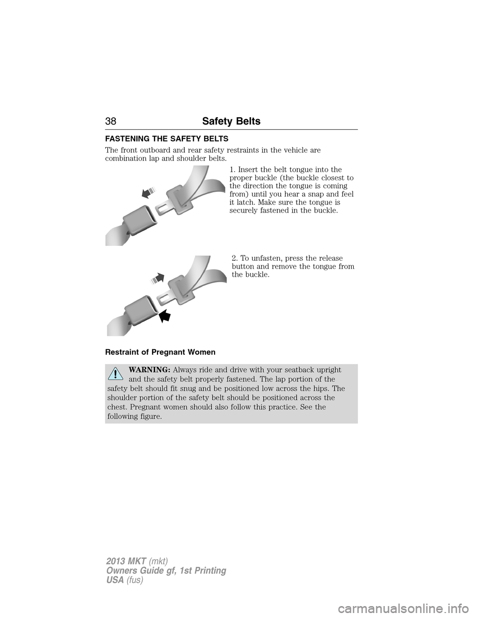 LINCOLN MKT 2013  Owners Manual FASTENING THE SAFETY BELTS
The front outboard and rear safety restraints in the vehicle are
combination lap and shoulder belts.
1. Insert the belt tongue into the
proper buckle (the buckle closest to
