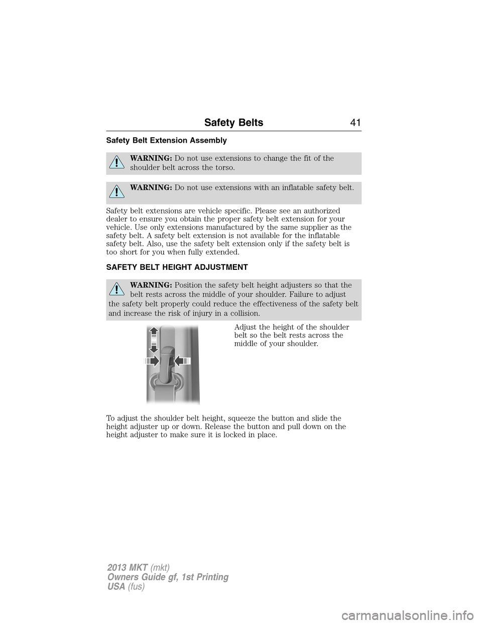 LINCOLN MKT 2013 Owners Manual Safety Belt Extension Assembly
WARNING:Do not use extensions to change the fit of the
shoulder belt across the torso.
WARNING:Do not use extensions with an inflatable safety belt.
Safety belt extensio LINCOLN MKT 2013 Owners Manual Safety Belt Extension Assembly
WARNING:Do not use extensions to change the fit of the
shoulder belt across the torso.
WARNING:Do not use extensions with an inflatable safety belt.
Safety belt extensio