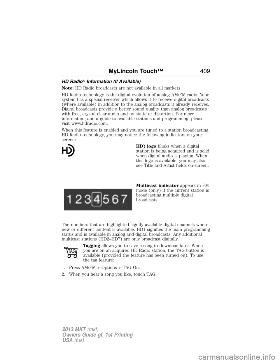 LINCOLN MKT 2013 Owners Manual HD RadioInformation (If Available)
Note:HD Radio broadcasts are not available in all markets.
HD Radio technology is the digital evolution of analog AM/FM radio. Your
system has a special receiver wh LINCOLN MKT 2013 Owners Manual HD RadioInformation (If Available)
Note:HD Radio broadcasts are not available in all markets.
HD Radio technology is the digital evolution of analog AM/FM radio. Your
system has a special receiver wh