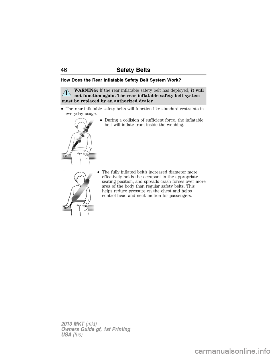 LINCOLN MKT 2013  Owners Manual How Does the Rear Inflatable Safety Belt System Work?
WARNING:If the rear inflatable safety belt has deployed,it will
not function again. The rear inflatable safety belt system
must be replaced by an 