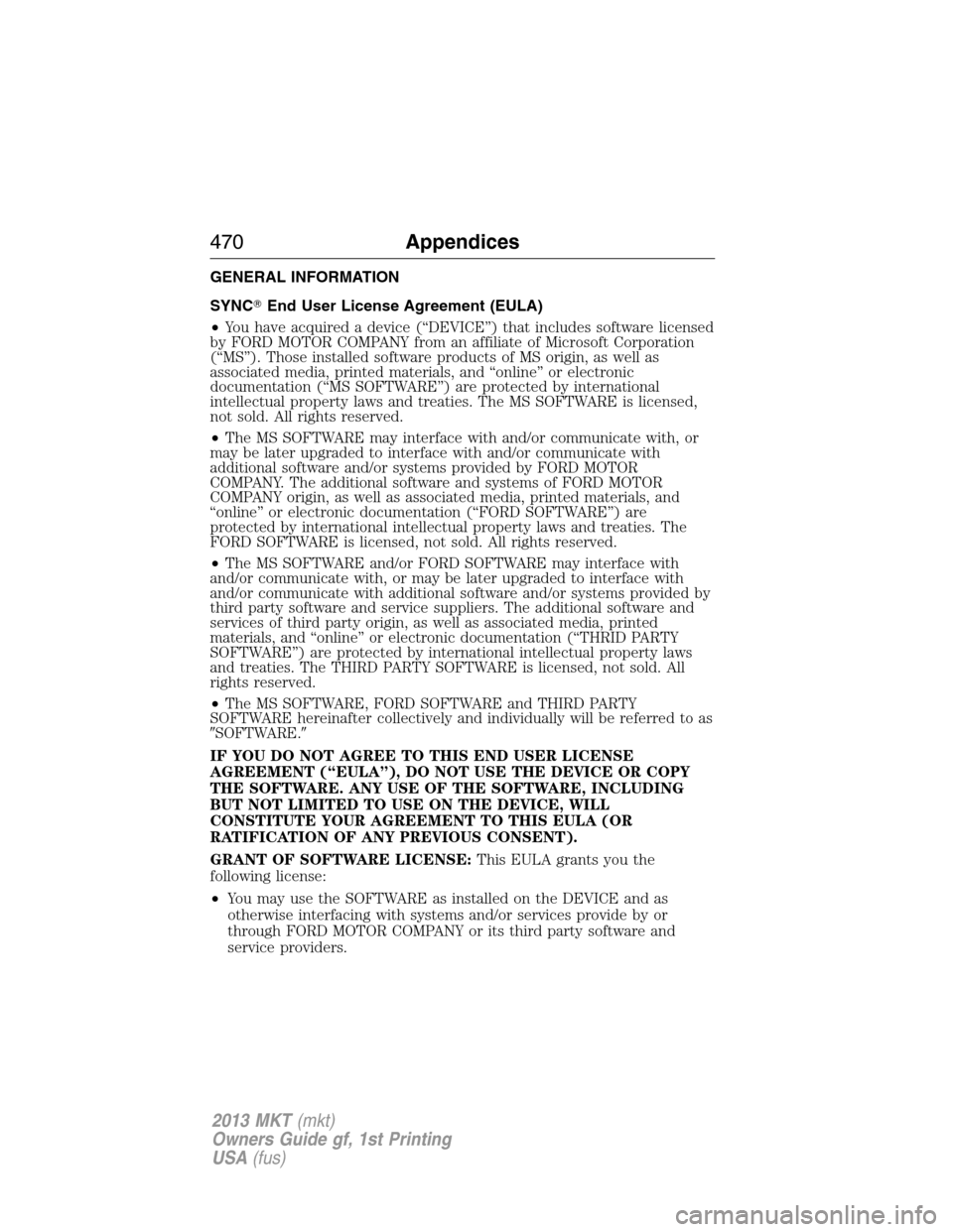 LINCOLN MKT 2013 Owners Manual GENERAL INFORMATION
SYNCEnd User License Agreement (EULA)
•You have acquired a device (“DEVICE”) that includes software licensed
by FORD MOTOR COMPANY from an affiliate of Microsoft Corporation LINCOLN MKT 2013 Owners Manual GENERAL INFORMATION
SYNCEnd User License Agreement (EULA)
•You have acquired a device (“DEVICE”) that includes software licensed
by FORD MOTOR COMPANY from an affiliate of Microsoft Corporation
