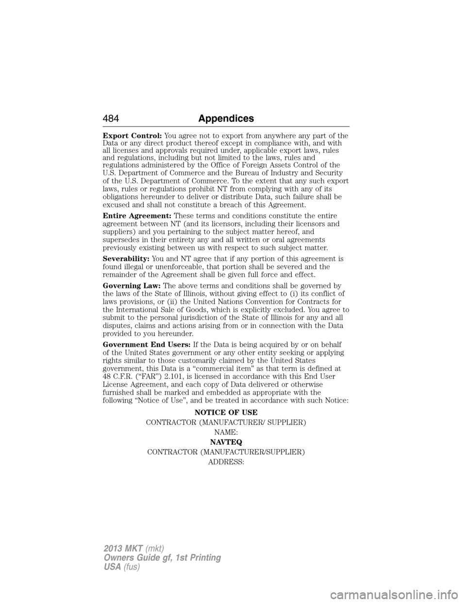LINCOLN MKT 2013 Owners Manual Export Control:You agree not to export from anywhere any part of the
Data or any direct product thereof except in compliance with, and with
all licenses and approvals required under, applicable export LINCOLN MKT 2013 Owners Manual Export Control:You agree not to export from anywhere any part of the
Data or any direct product thereof except in compliance with, and with
all licenses and approvals required under, applicable export