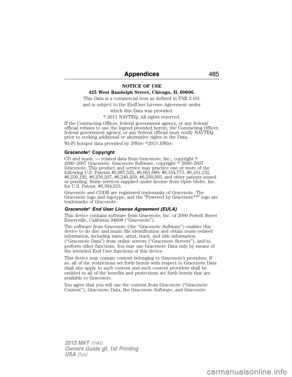LINCOLN MKT 2013 Owners Manual NOTICE OF USE
425 West Randolph Street, Chicago, IL 60606.
This Data is a commercial item as defined in FAR 2.101
and is subject to the EndUser License Agreement under
which this Data was provided.
2 LINCOLN MKT 2013 Owners Manual NOTICE OF USE
425 West Randolph Street, Chicago, IL 60606.
This Data is a commercial item as defined in FAR 2.101
and is subject to the EndUser License Agreement under
which this Data was provided.
2