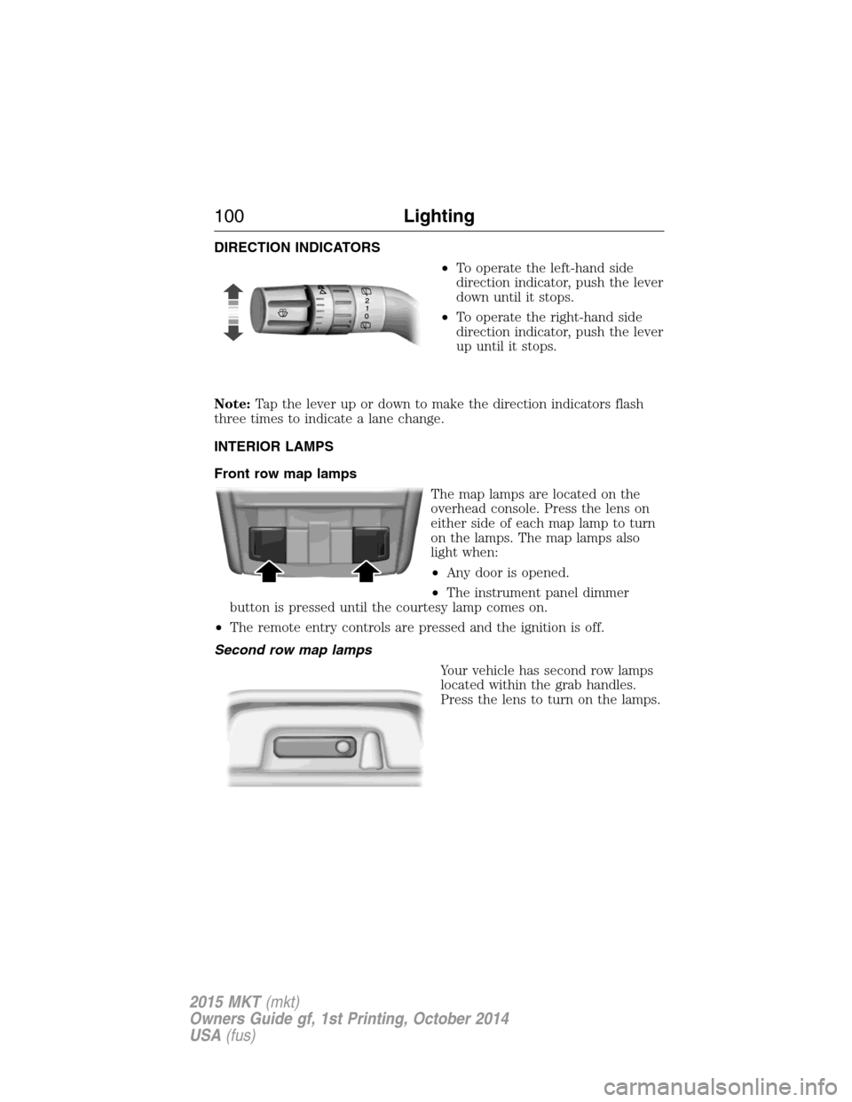 LINCOLN MKT 2015  Owners Manual DIRECTION INDICATORS
•To operate the left-hand side
direction indicator, push the lever
down until it stops.
•To operate the right-hand side
direction indicator, push the lever
up until it stops.
