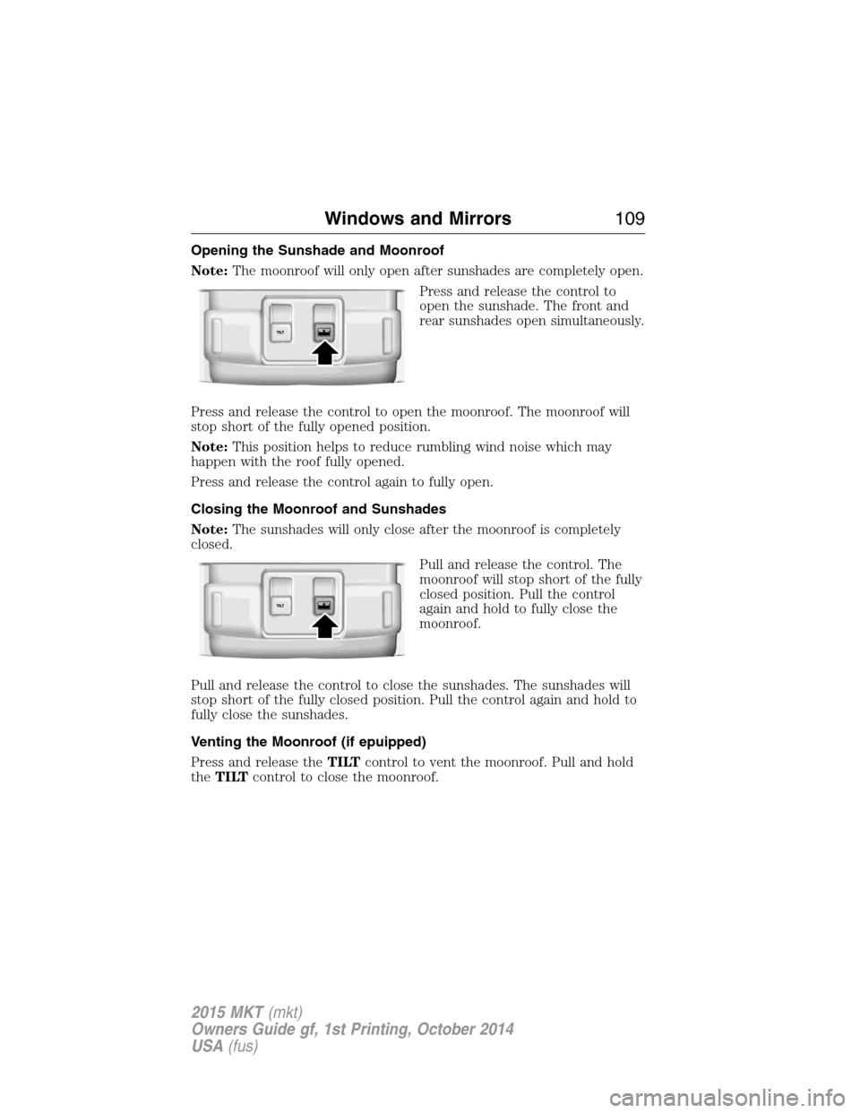 LINCOLN MKT 2015  Owners Manual Opening the Sunshade and Moonroof
Note:The moonroof will only open after sunshades are completely open.
Press and release the control to
open the sunshade. The front and
rear sunshades open simultaneo