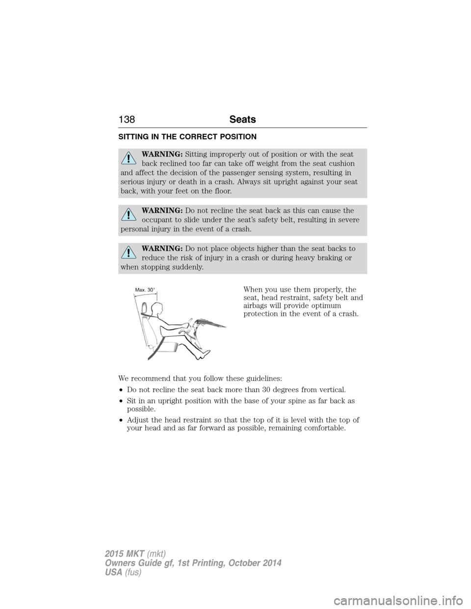 LINCOLN MKT 2015  Owners Manual SITTING IN THE CORRECT POSITION
WARNING:Sitting improperly out of position or with the seat
back reclined too far can take off weight from the seat cushion
and affect the decision of the passenger sen