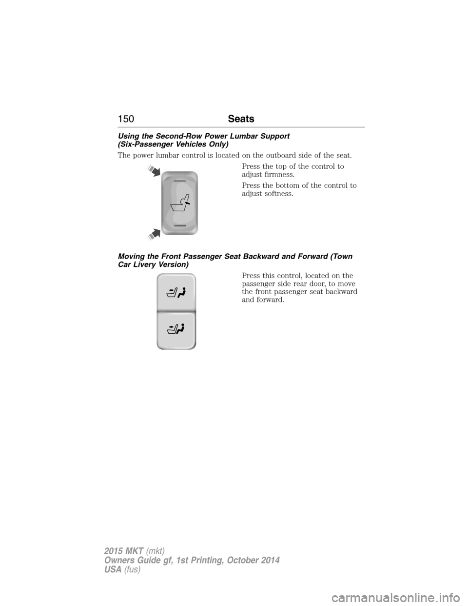 LINCOLN MKT 2015  Owners Manual Using the Second-Row Power Lumbar Support
(Six-Passenger Vehicles Only)
The power lumbar control is located on the outboard side of the seat.
Press the top of the control to
adjust firmness.
Press the
