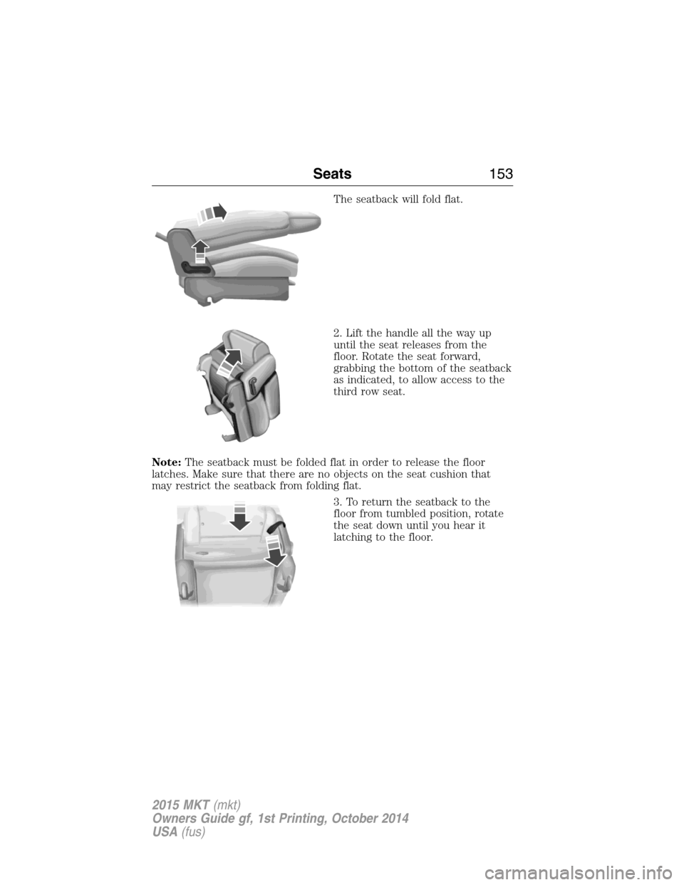 LINCOLN MKT 2015  Owners Manual The seatback will fold flat.
2. Lift the handle all the way up
until the seat releases from the
floor. Rotate the seat forward,
grabbing the bottom of the seatback
as indicated, to allow access to the