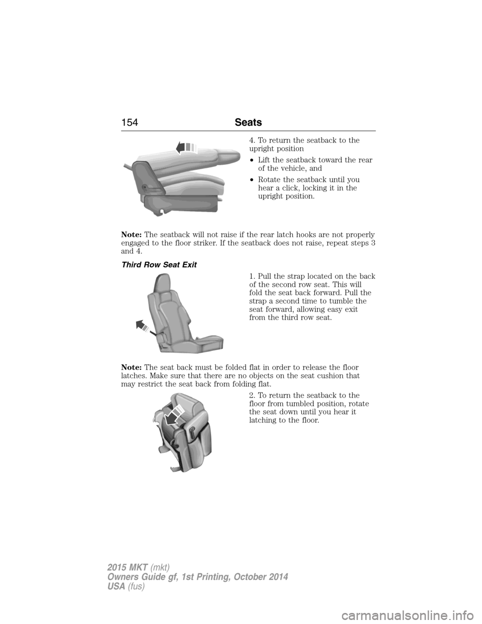 LINCOLN MKT 2015  Owners Manual 4. To return the seatback to the
upright position
•Lift the seatback toward the rear
of the vehicle, and
•Rotate the seatback until you
hear a click, locking it in the
upright position.
Note:The s