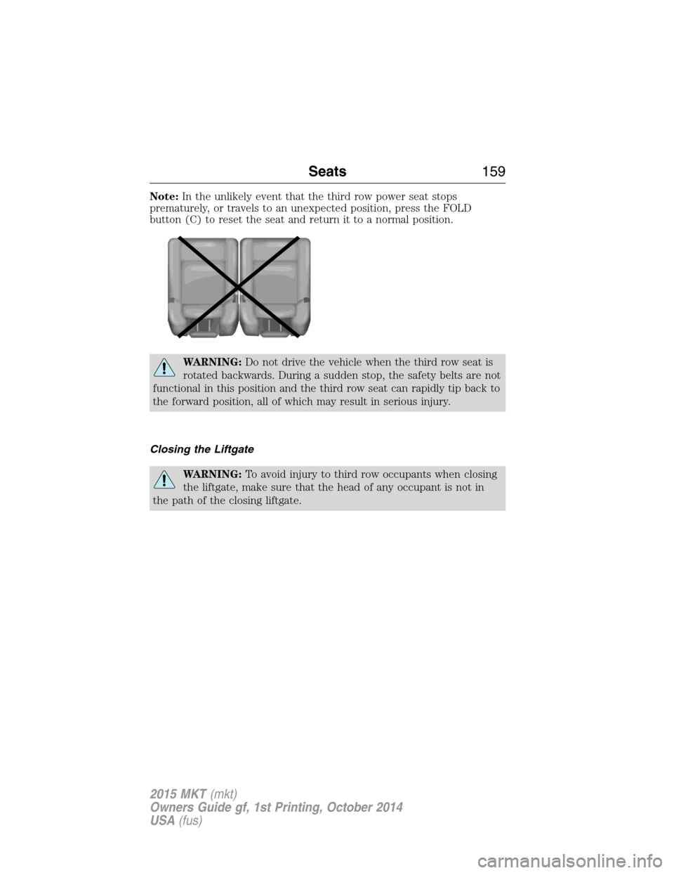 LINCOLN MKT 2015  Owners Manual Note:In the unlikely event that the third row power seat stops
prematurely, or travels to an unexpected position, press the FOLD
button (C) to reset the seat and return it to a normal position.
WARNIN