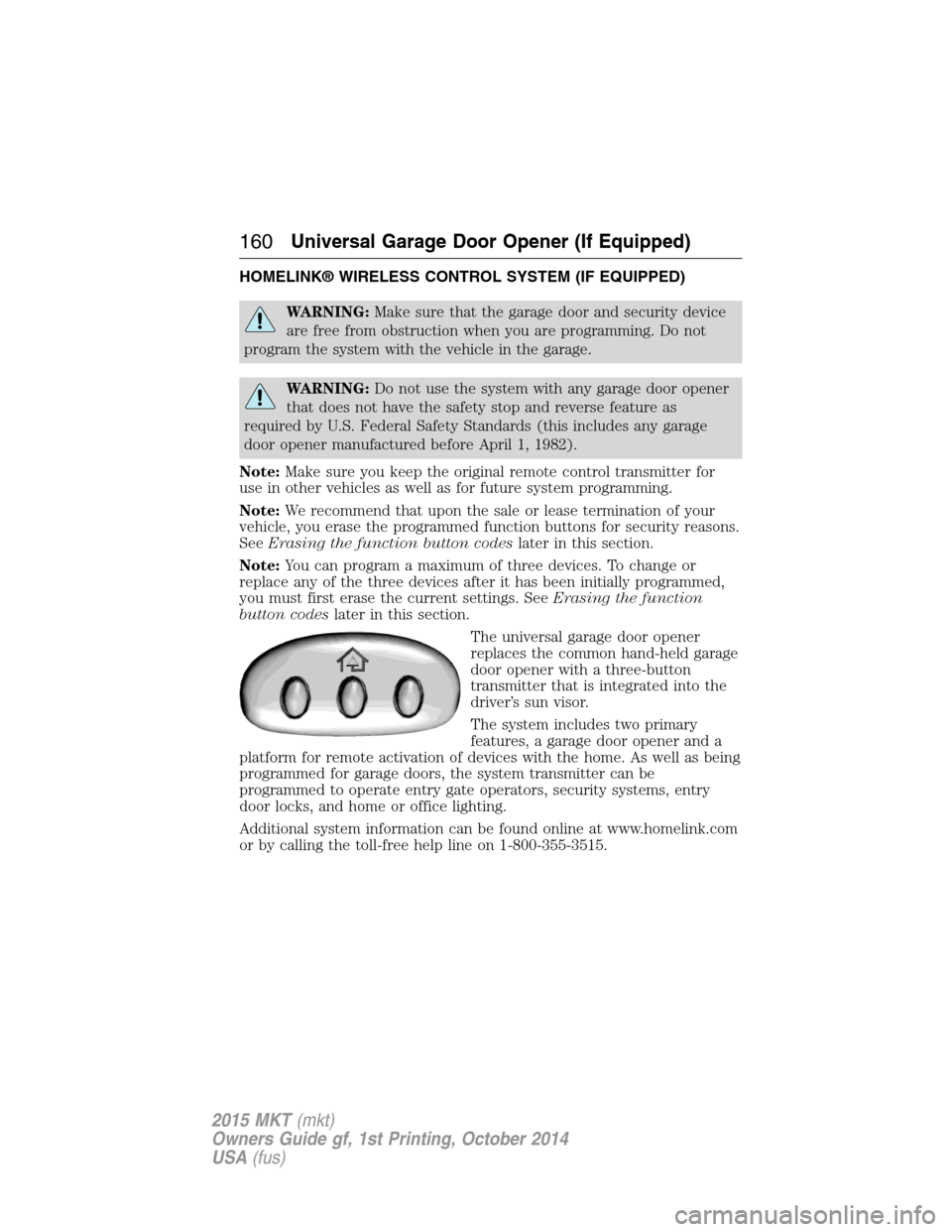 LINCOLN MKT 2015  Owners Manual HOMELINK® WIRELESS CONTROL SYSTEM (IF EQUIPPED)
WARNING:Make sure that the garage door and security device
are free from obstruction when you are programming. Do not
program the system with the vehic