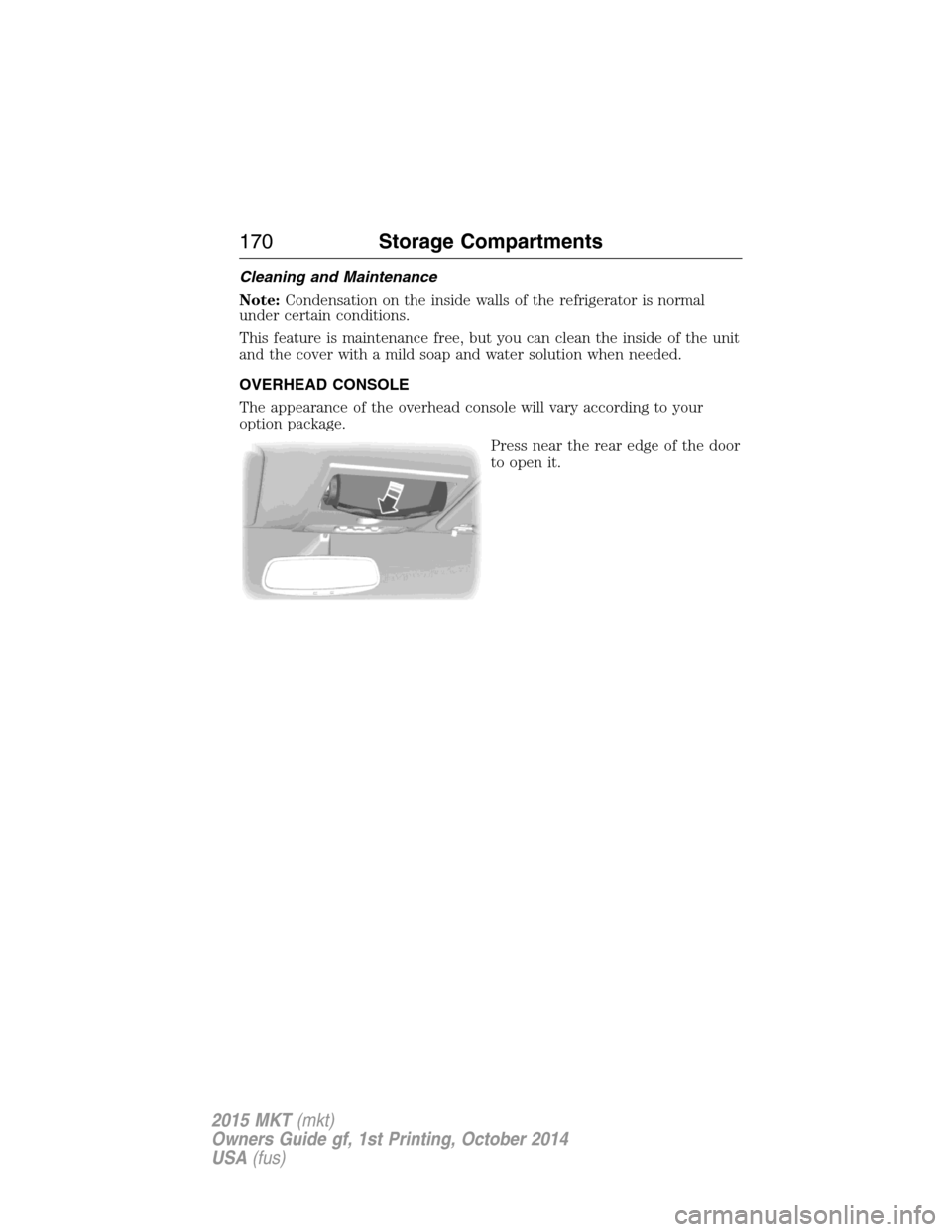 LINCOLN MKT 2015  Owners Manual Cleaning and Maintenance
Note:Condensation on the inside walls of the refrigerator is normal
under certain conditions.
This feature is maintenance free, but you can clean the inside of the unit
and th