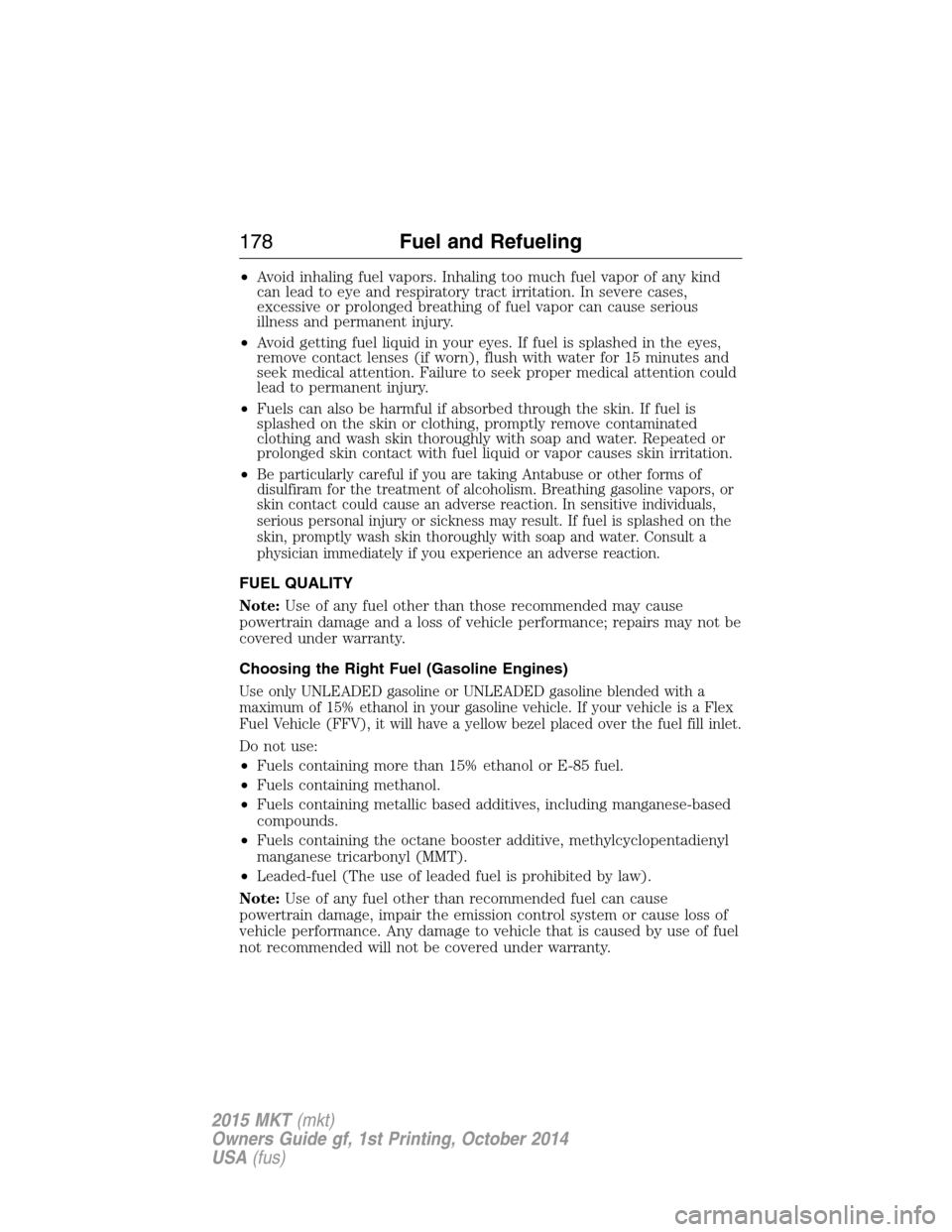 LINCOLN MKT 2015  Owners Manual •Avoid inhaling fuel vapors. Inhaling too much fuel vapor of any kind
can lead to eye and respiratory tract irritation. In severe cases,
excessive or prolonged breathing of fuel vapor can cause seri