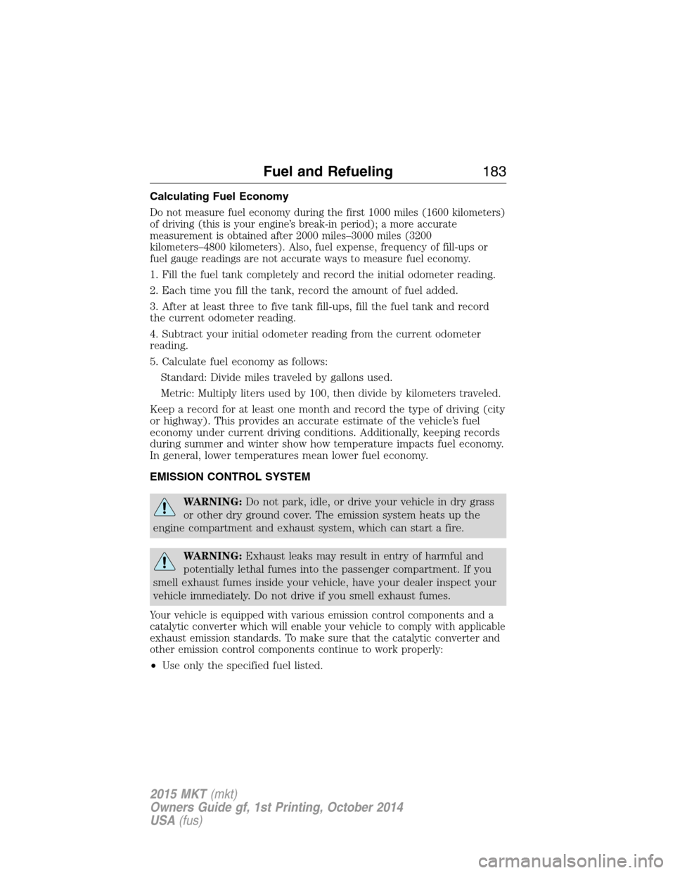 LINCOLN MKT 2015  Owners Manual Calculating Fuel Economy
Do not measure fuel economy during the first 1000 miles (1600 kilometers)
of driving (this is your engine’s break-in period); a more accurate
measurement is obtained after 2