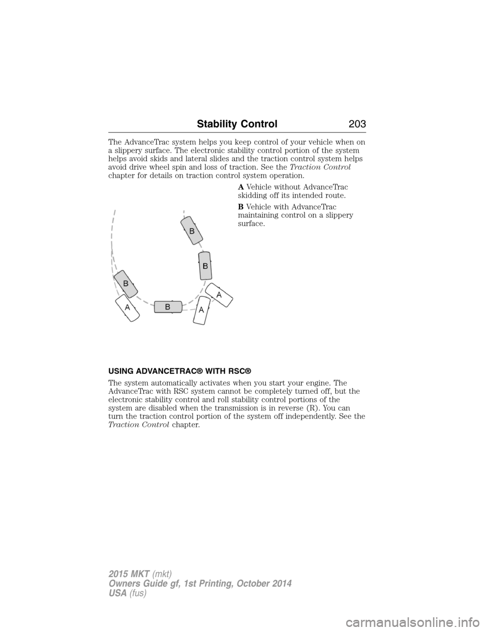 LINCOLN MKT 2015  Owners Manual The AdvanceTrac system helps you keep control of your vehicle when on
a slippery surface. The electronic stability control portion of the system
helps avoid skids and lateral slides and the traction c