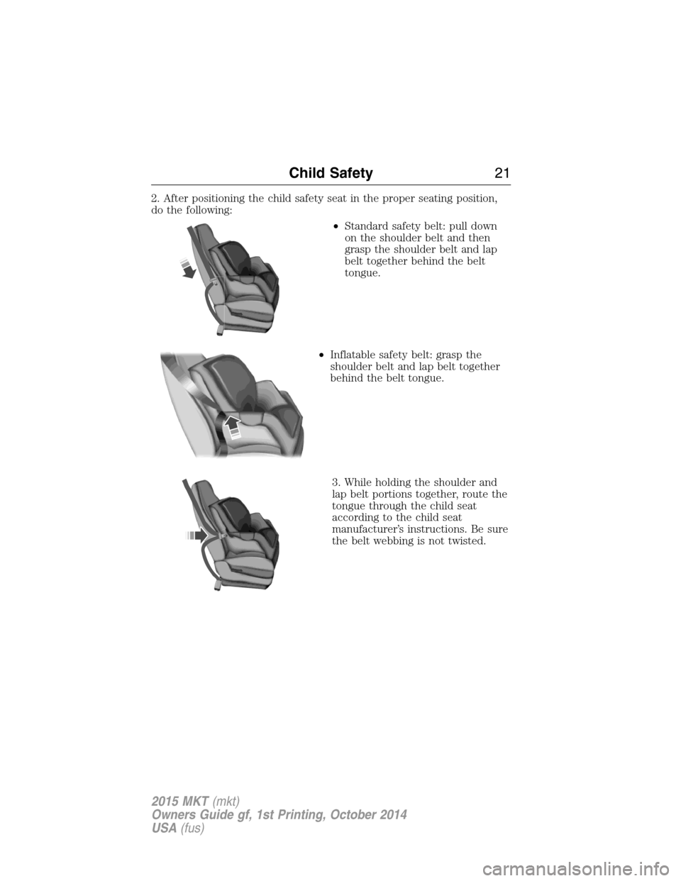 LINCOLN MKT 2015  Owners Manual 2. After positioning the child safety seat in the proper seating position,
do the following:
•Standard safety belt: pull down
on the shoulder belt and then
grasp the shoulder belt and lap
belt toget