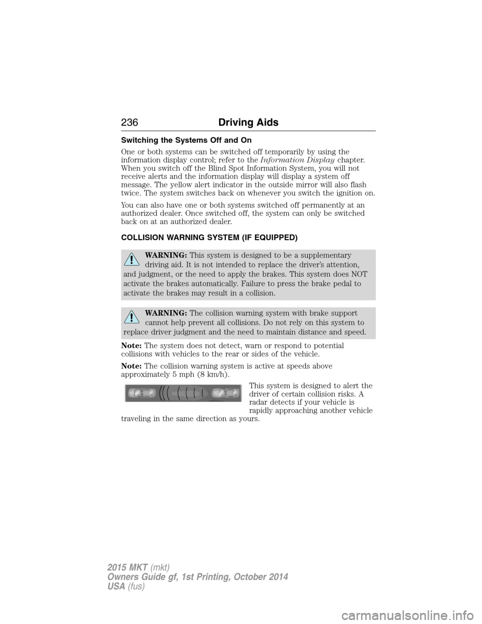 LINCOLN MKT 2015  Owners Manual Switching the Systems Off and On
One or both systems can be switched off temporarily by using the
information display control; refer to theInformation Displaychapter.
When you switch off the Blind Spo
