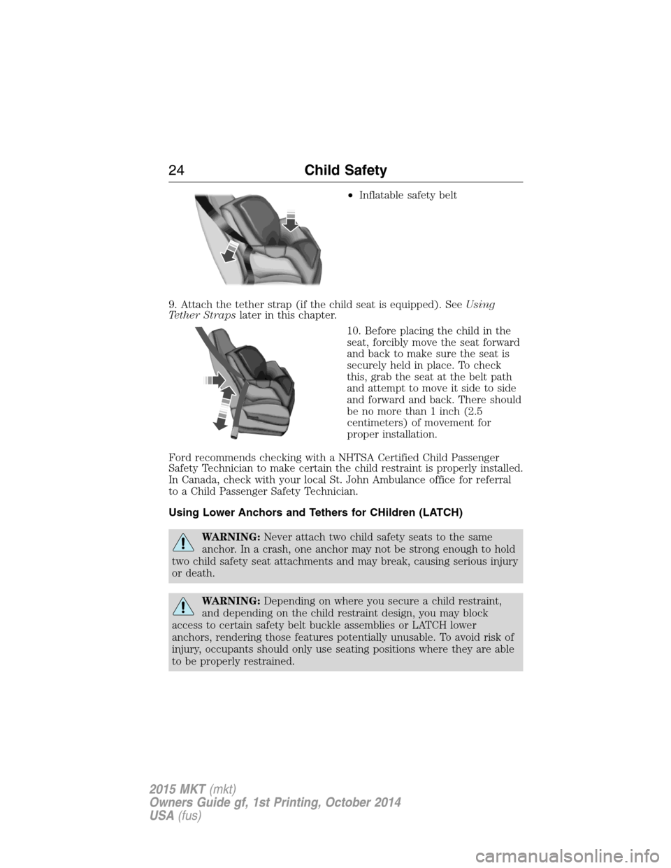 LINCOLN MKT 2015  Owners Manual •Inflatable safety belt
9. Attach the tether strap (if the child seat is equipped). SeeUsing
Tether Strapslater in this chapter.
10. Before placing the child in the
seat, forcibly move the seat forw