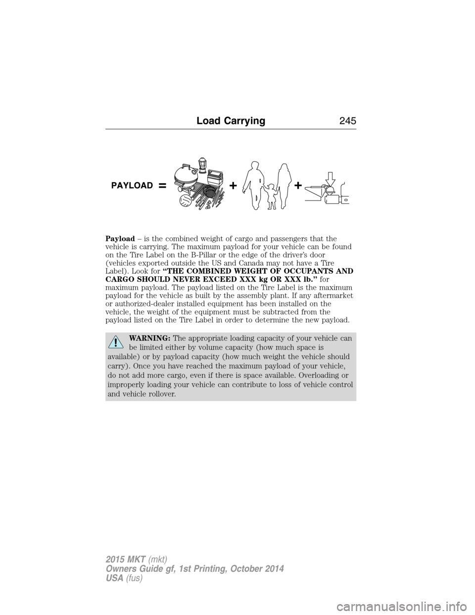LINCOLN MKT 2015  Owners Manual Payload– is the combined weight of cargo and passengers that the
vehicle is carrying. The maximum payload for your vehicle can be found
on the Tire Label on the B-Pillar or the edge of the driver’