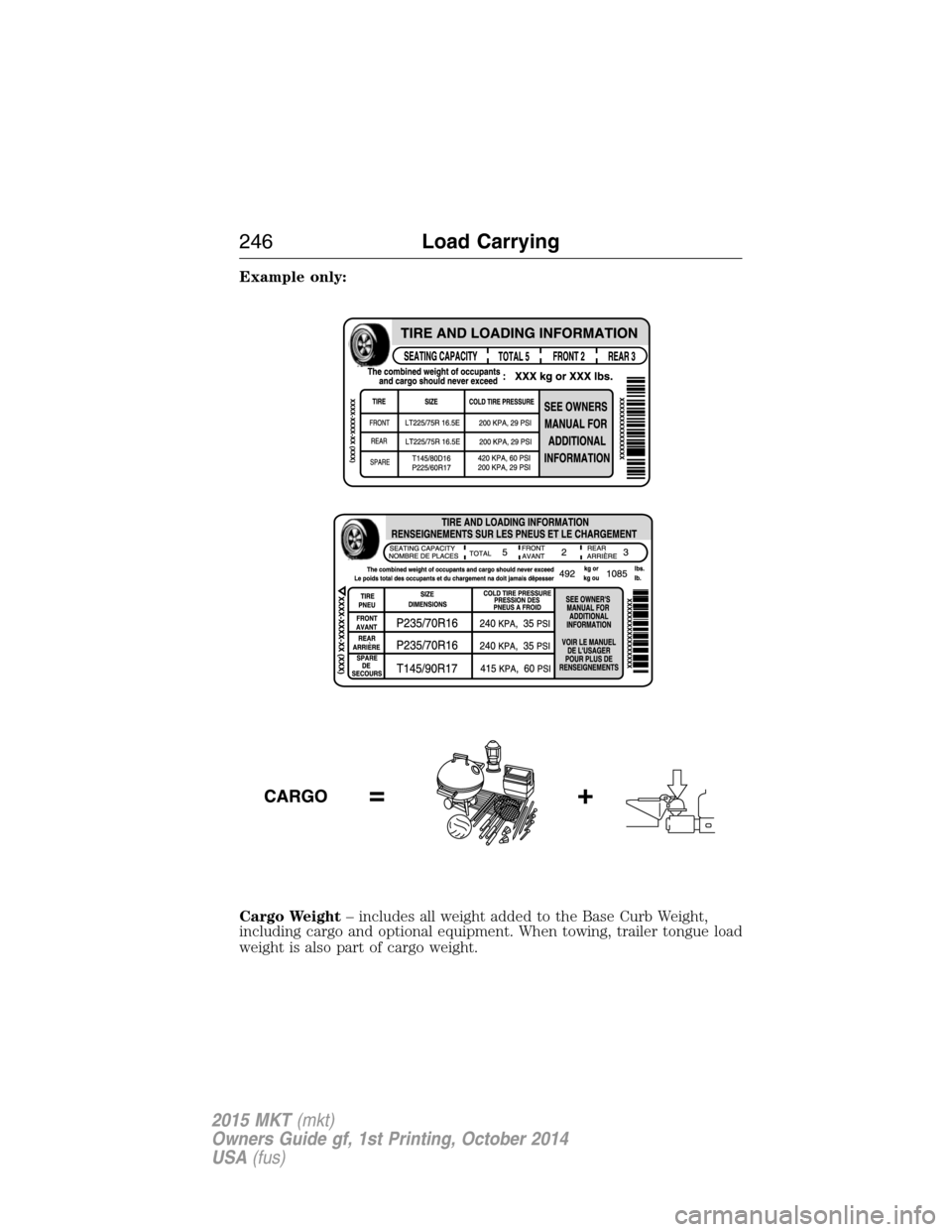LINCOLN MKT 2015  Owners Manual Example only:
Cargo Weight– includes all weight added to the Base Curb Weight,
including cargo and optional equipment. When towing, trailer tongue load
weight is also part of cargo weight.
246Load C