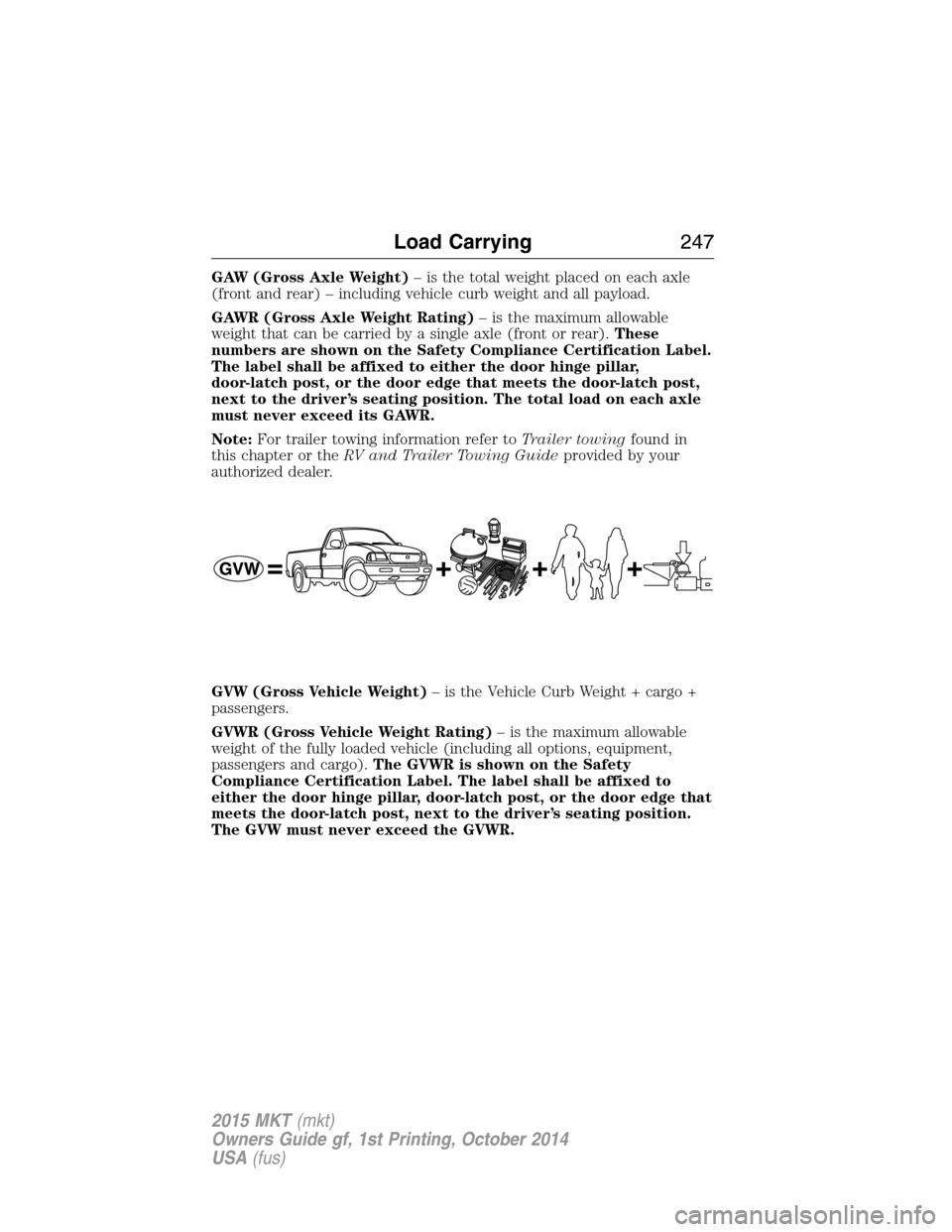 LINCOLN MKT 2015  Owners Manual GAW (Gross Axle Weight)– is the total weight placed on each axle
(front and rear) – including vehicle curb weight and all payload.
GAWR (Gross Axle Weight Rating)– is the maximum allowable
weigh