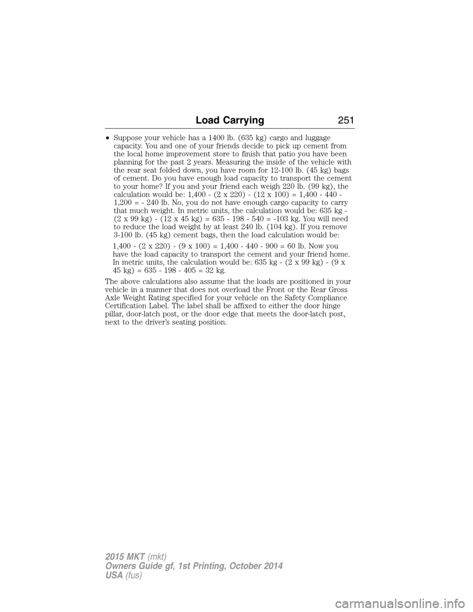 LINCOLN MKT 2015  Owners Manual •Suppose your vehicle has a 1400 lb. (635 kg) cargo and luggage
capacity. You and one of your friends decide to pick up cement from
the local home improvement store to finish that patio you have bee