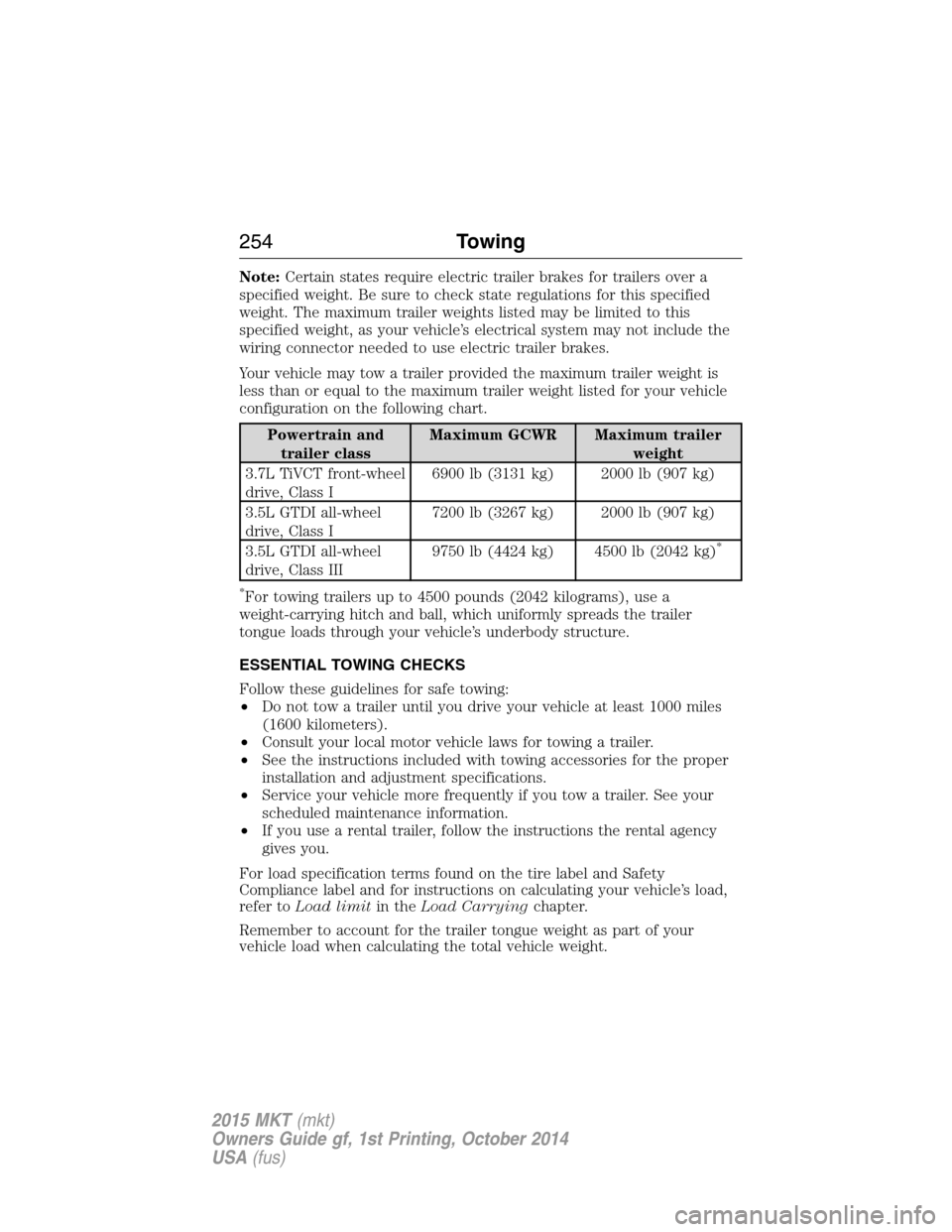 LINCOLN MKT 2015  Owners Manual Note:Certain states require electric trailer brakes for trailers over a
specified weight. Be sure to check state regulations for this specified
weight. The maximum trailer weights listed may be limite