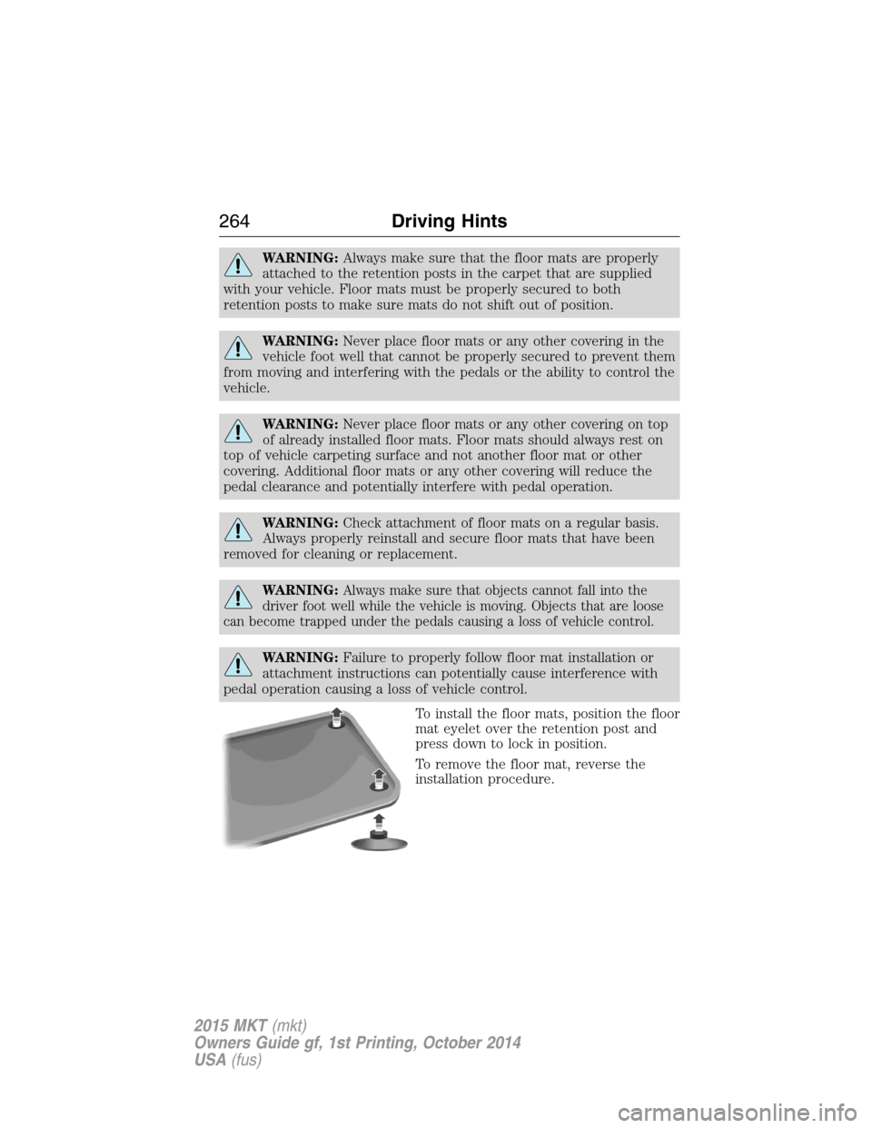 LINCOLN MKT 2015  Owners Manual WARNING:Always make sure that the floor mats are properly
attached to the retention posts in the carpet that are supplied
with your vehicle. Floor mats must be properly secured to both
retention posts
