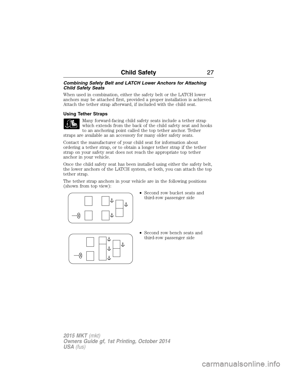 LINCOLN MKT 2015  Owners Manual Combining Safety Belt and LATCH Lower Anchors for Attaching
Child Safety Seats
When used in combination, either the safety belt or the LATCH lower
anchors may be attached first, provided a proper inst