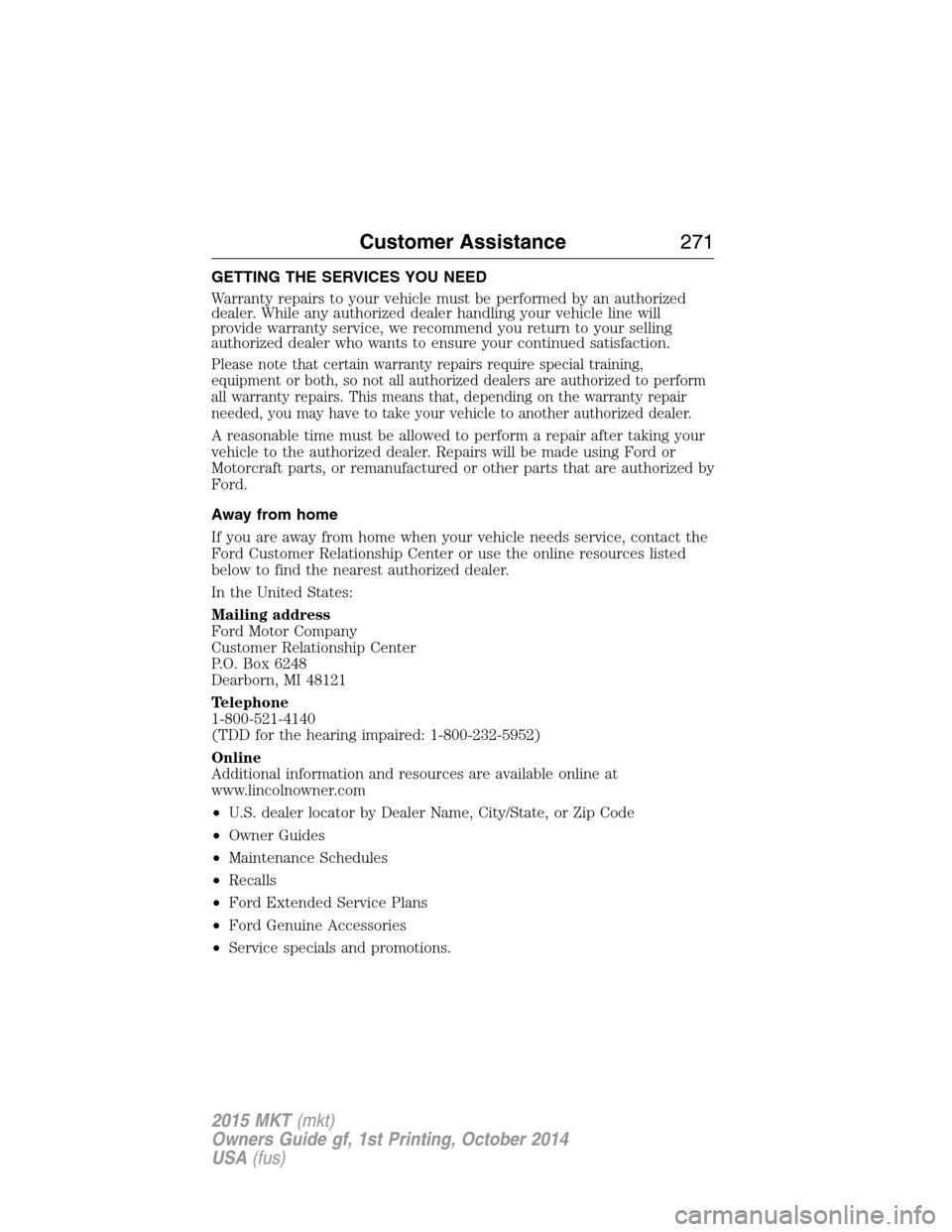 LINCOLN MKT 2015  Owners Manual GETTING THE SERVICES YOU NEED
Warranty repairs to your vehicle must be performed by an authorized
dealer. While any authorized dealer handling your vehicle line will
provide warranty service, we recom