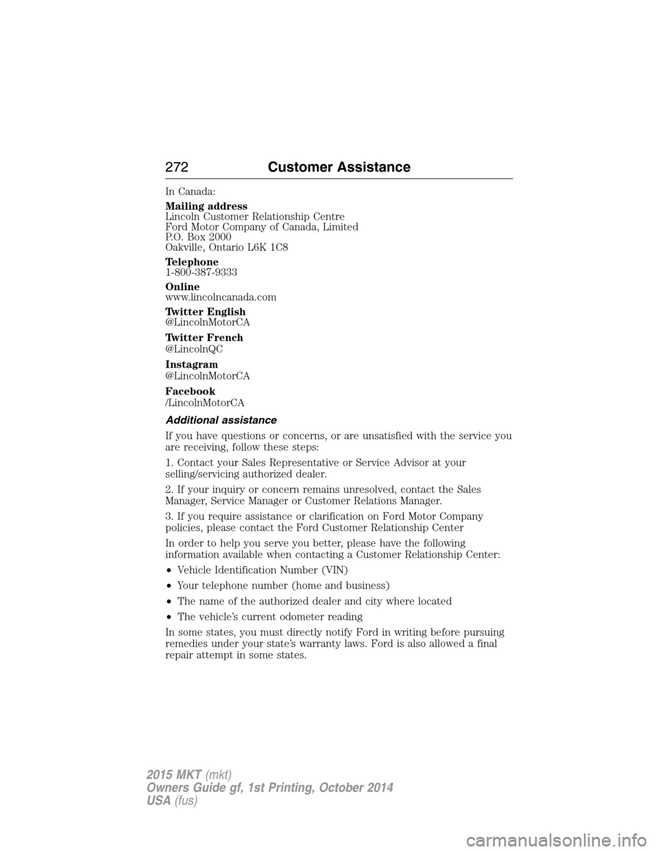 LINCOLN MKT 2015  Owners Manual In Canada:
Mailing address
Lincoln Customer Relationship Centre
Ford Motor Company of Canada, Limited
P.O. Box 2000
Oakville, Ontario L6K 1C8
Telephone
1-800-387-9333
Online
www.lincolncanada.com
Twit