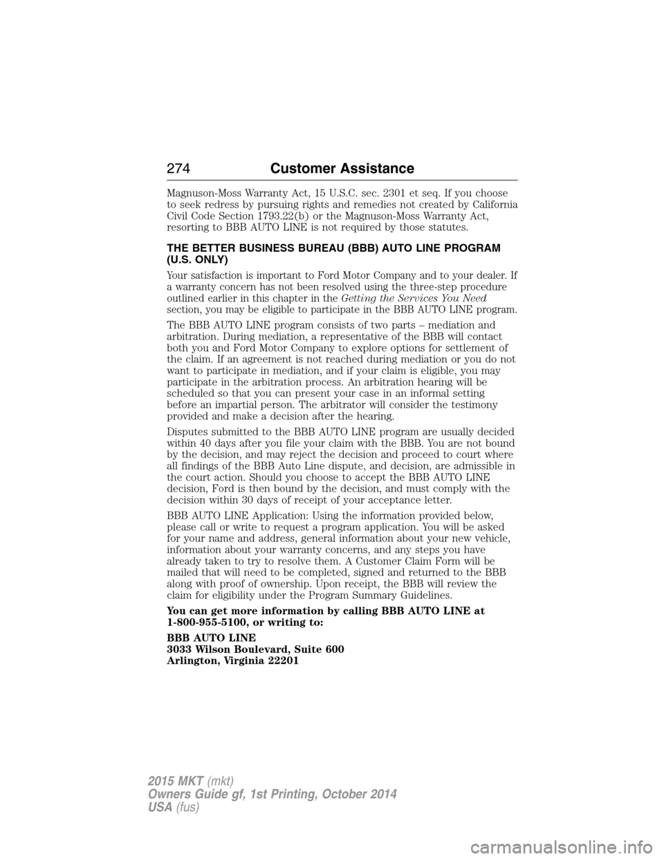 LINCOLN MKT 2015  Owners Manual Magnuson-Moss Warranty Act, 15 U.S.C. sec. 2301 et seq. If you choose
to seek redress by pursuing rights and remedies not created by California
Civil Code Section 1793.22(b) or the Magnuson-Moss Warra