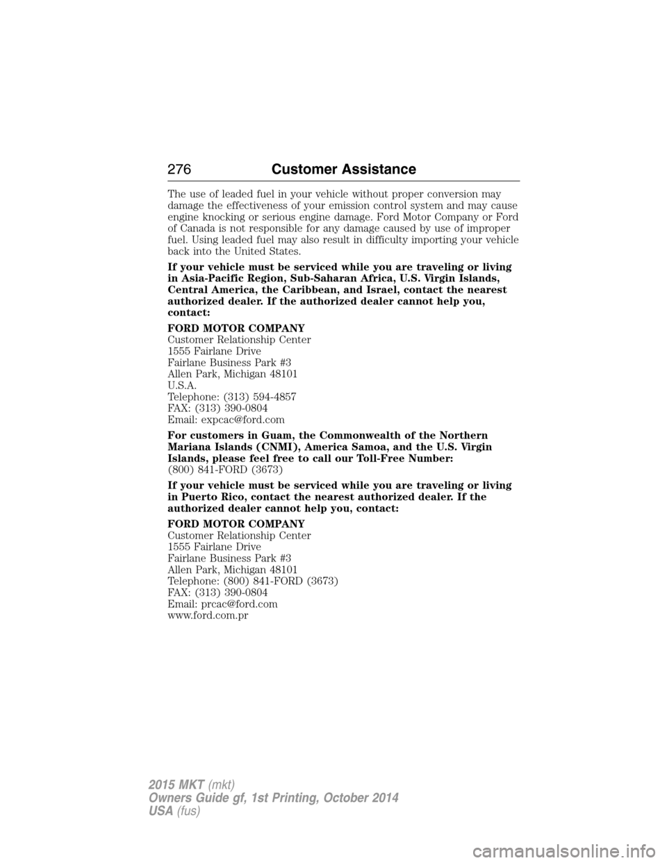 LINCOLN MKT 2015  Owners Manual The use of leaded fuel in your vehicle without proper conversion may
damage the effectiveness of your emission control system and may cause
engine knocking or serious engine damage. Ford Motor Company