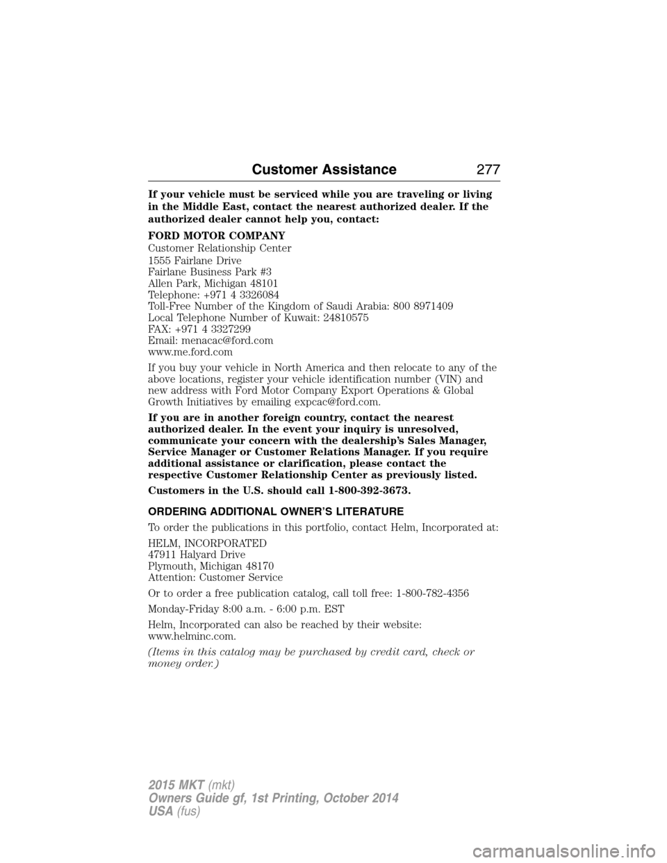 LINCOLN MKT 2015  Owners Manual If your vehicle must be serviced while you are traveling or living
in the Middle East, contact the nearest authorized dealer. If the
authorized dealer cannot help you, contact:
FORD MOTOR COMPANY
Cust