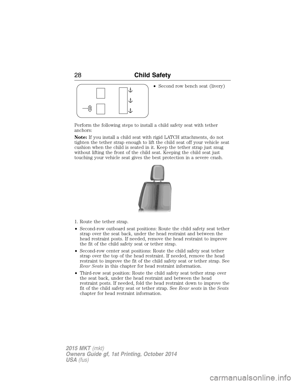 LINCOLN MKT 2015  Owners Manual •Second row bench seat (livery)
Perform the following steps to install a child safety seat with tether
anchors:
Note:If you install a child seat with rigid LATCH attachments, do not
tighten the teth