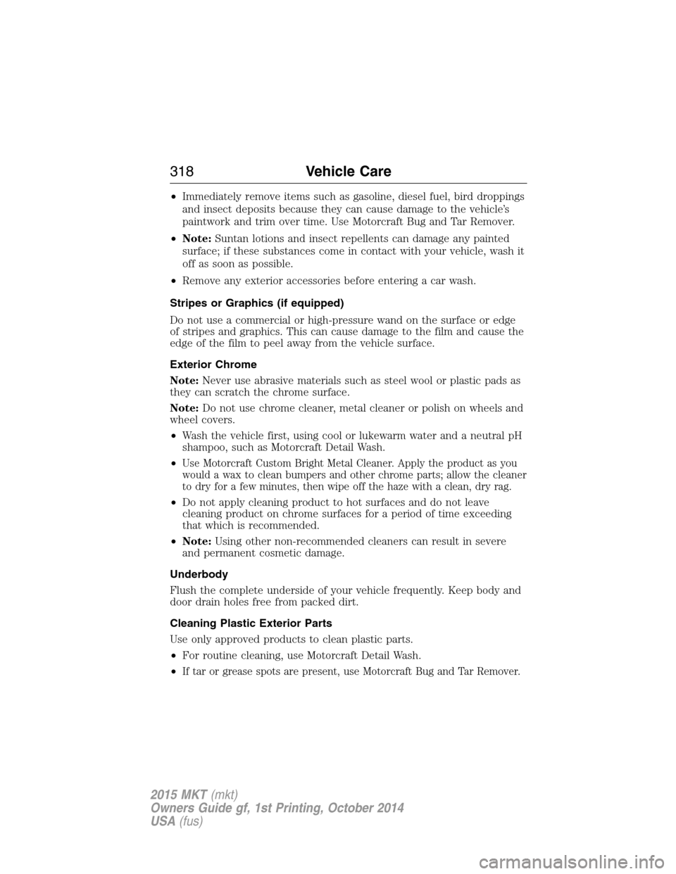 LINCOLN MKT 2015  Owners Manual •Immediately remove items such as gasoline, diesel fuel, bird droppings
and insect deposits because they can cause damage to the vehicle’s
paintwork and trim over time. Use Motorcraft Bug and Tar 