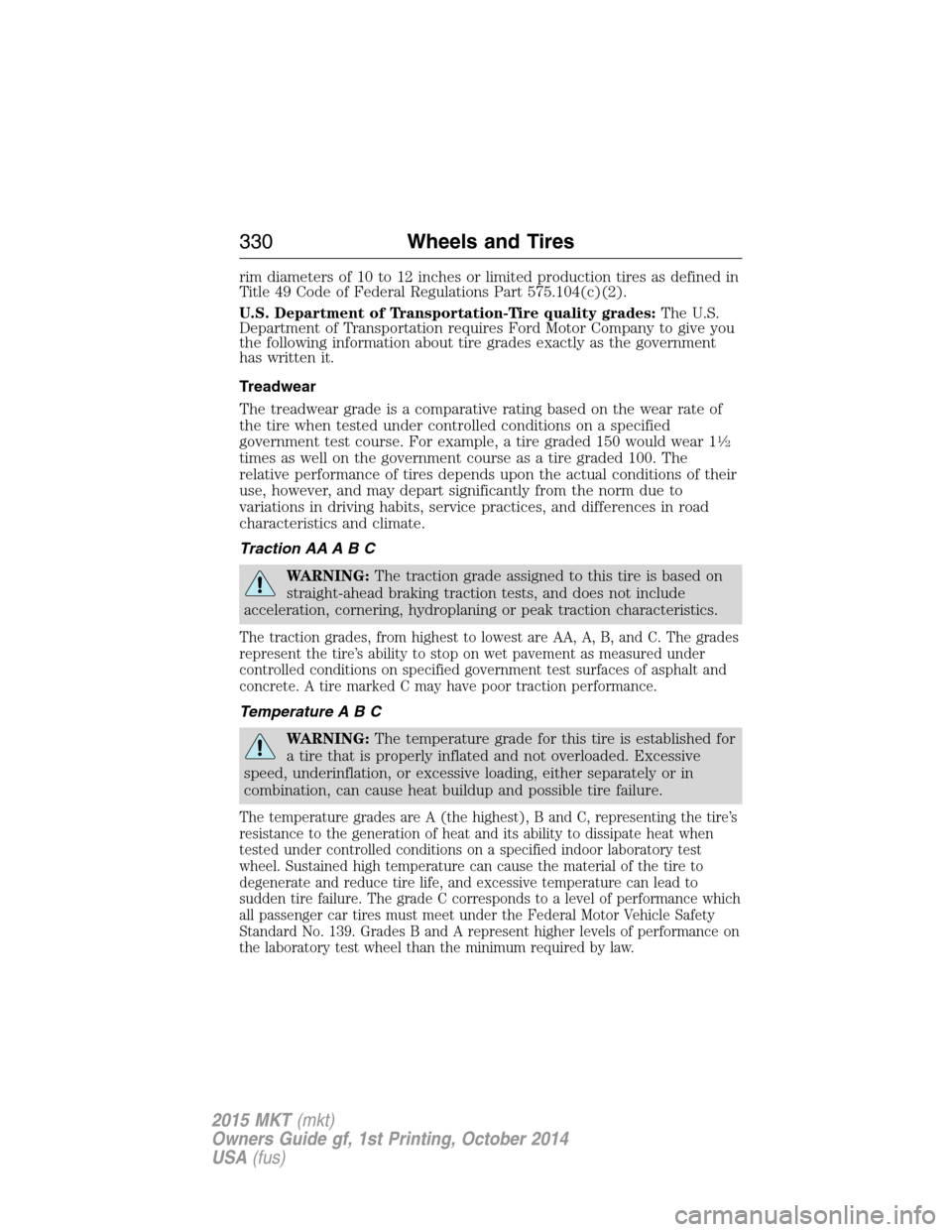 LINCOLN MKT 2015  Owners Manual rim diameters of 10 to 12 inches or limited production tires as defined in
Title 49 Code of Federal Regulations Part 575.104(c)(2).
U.S. Department of Transportation-Tire quality grades:The U.S.
Depar