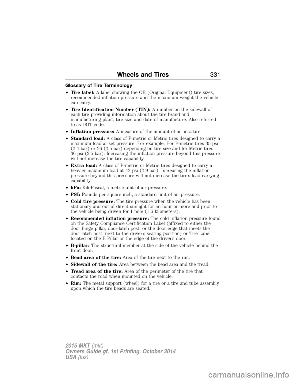 LINCOLN MKT 2015  Owners Manual Glossary of Tire Terminology
•Tire label:A label showing the OE (Original Equipment) tire sizes,
recommended inflation pressure and the maximum weight the vehicle
can carry.
•Tire Identification N